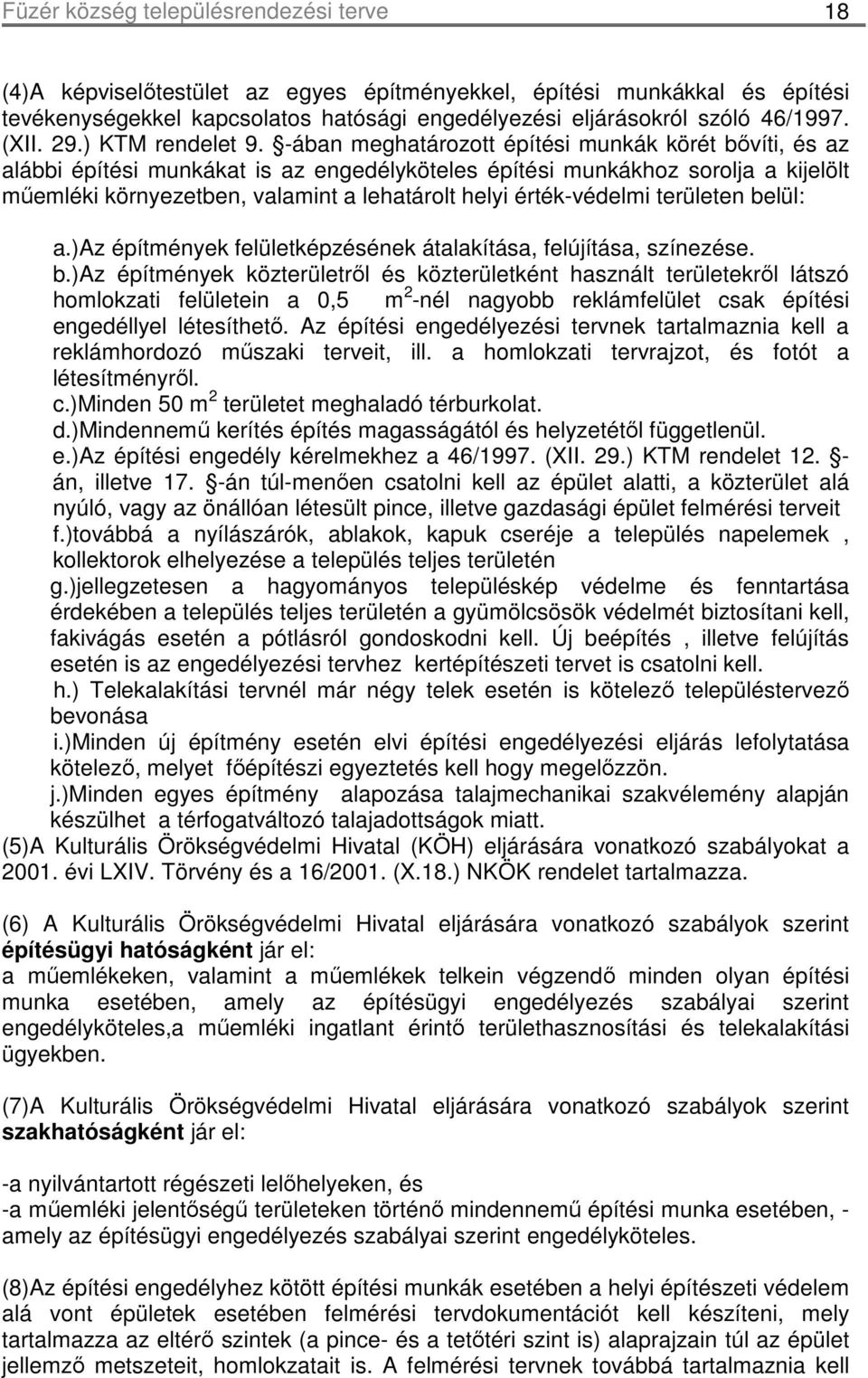 -ában meghatározott építési munkák körét bıvíti, és az alábbi építési munkákat is az engedélyköteles építési munkákhoz sorolja a kijelölt mőemléki környezetben, valamint a lehatárolt helyi