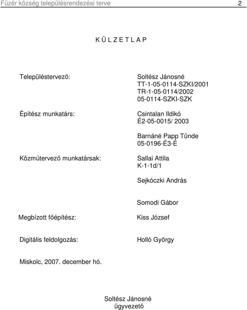 Papp Tünde 05-0196-É3-É Közmőtervezı munkatársak: Sallai Attila K-1-1d/1 Sejkóczki András Somodi Gábor