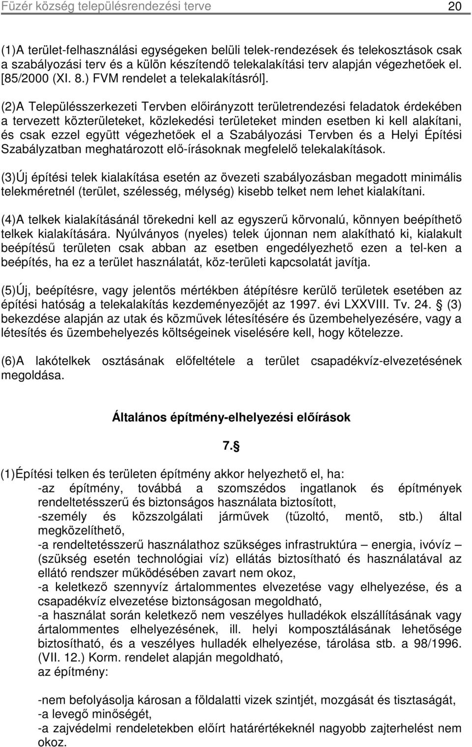 (2)A Településszerkezeti Tervben elıirányzott területrendezési feladatok érdekében a tervezett közterületeket, közlekedési területeket minden esetben ki kell alakítani, és csak ezzel együtt