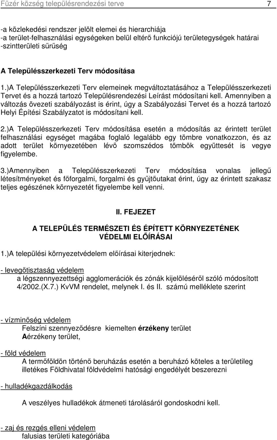 Amennyiben a változás övezeti szabályozást is érint, úgy a Szabályozási Tervet és a hozzá tartozó Helyi Építési Szabályzatot is módosítani kell. 2.