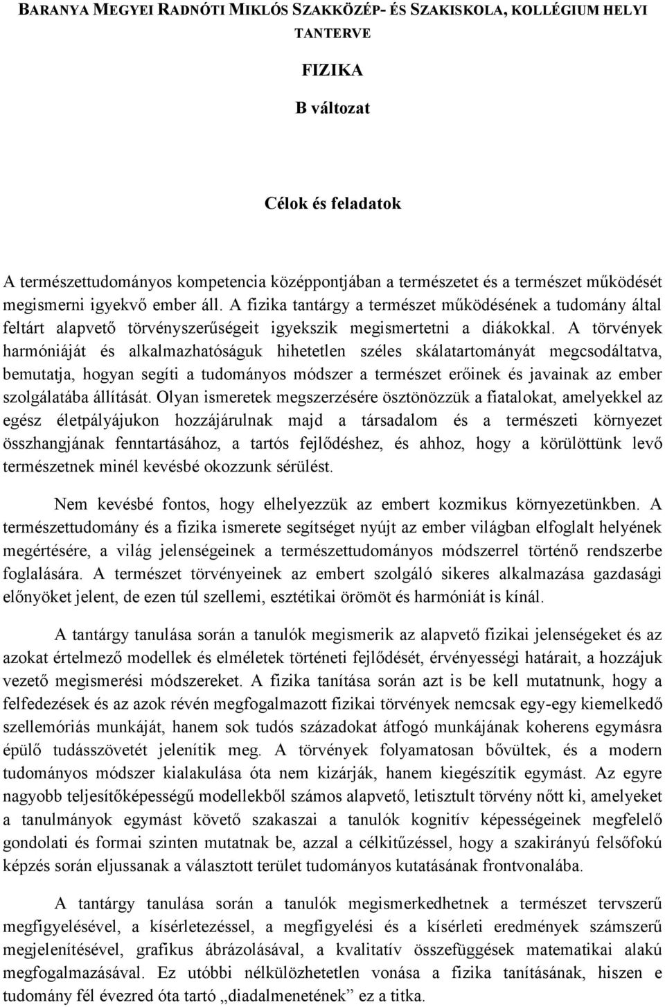 A törvények harmóniáját és alkalmazhatóságuk hihetetlen széles skálatartományát megcsodáltatva, bemutatja, hogyan segíti a tudományos módszer a természet erőinek és javainak az ember szolgálatába