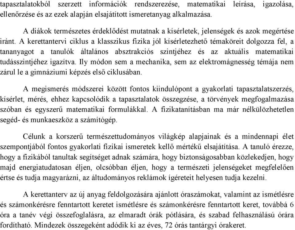 A kerettantervi ciklus a klasszikus fizika jól kísérletezhető témaköreit dolgozza fel, a tananyagot a tanulók általános absztrakciós szintjéhez és az aktuális matematikai tudásszintjéhez igazítva.