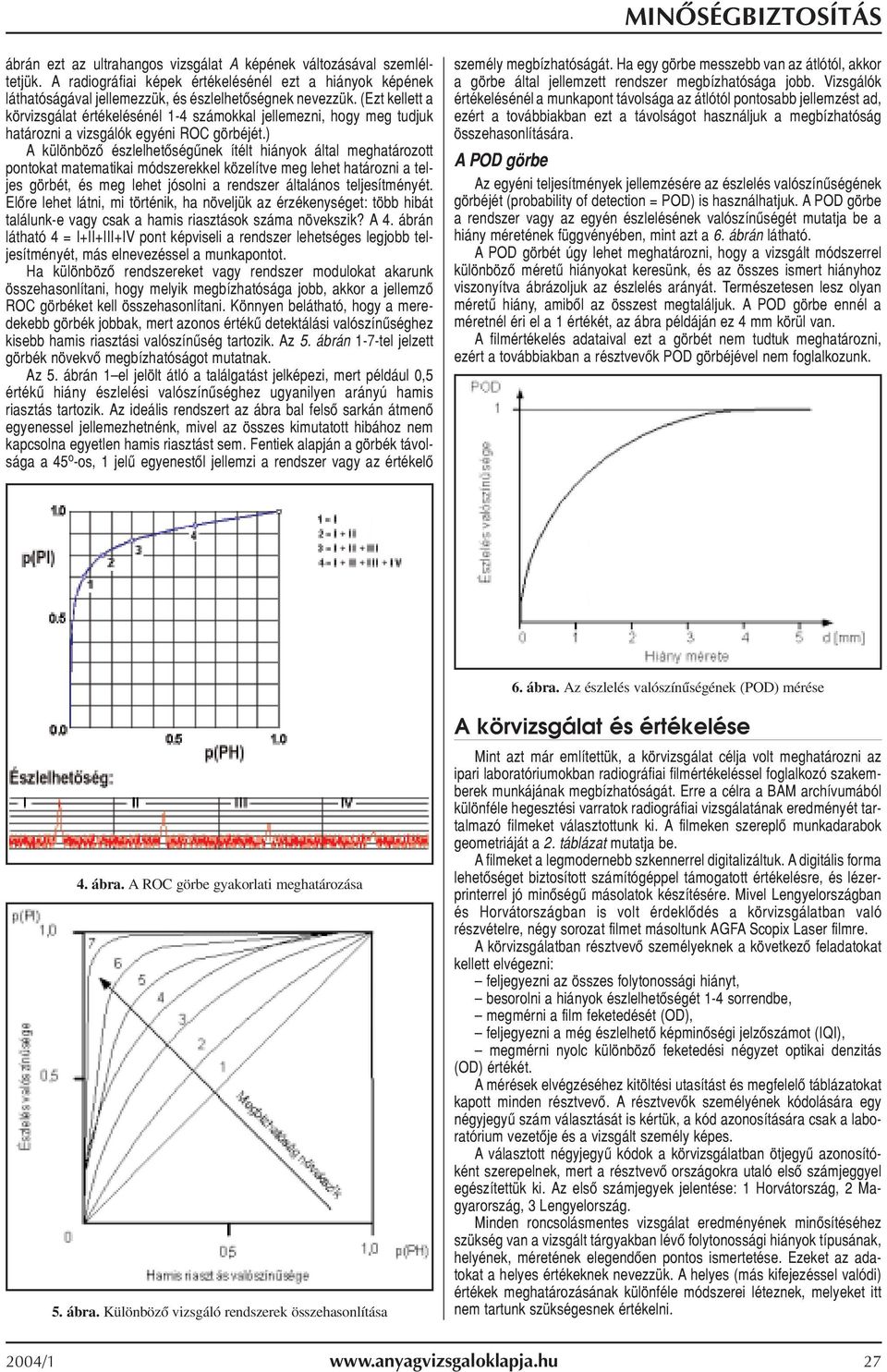 ) A különbözõ észlelhetõségûnek ítélt hiányok által meghatározott pontokat matematikai módszerekkel közelítve meg lehet határozni a teljes görbét, és meg lehet jósolni a rendszer általános