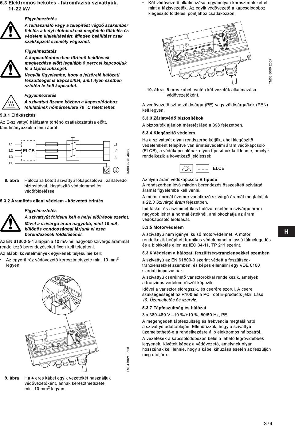 Vegyük figyelembe, hogy a jelzőrelé hálózati feszültséget is kapcsolhat, amit ilyen esetben szintén le kell kapcsolni. 5.3.