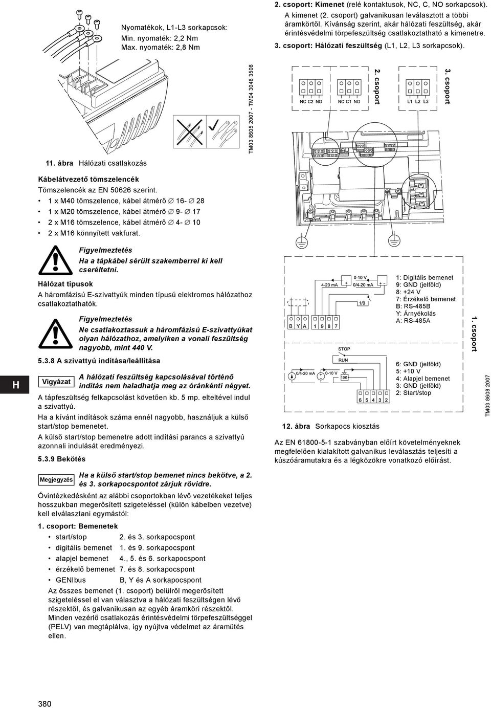 csoport: Hálózati feszültség (L1, L2, L3 sorkapcsok). TM03 8605 2007 - TM04 3048 3508 3. csoport 2. csoport 11. ábra Hálózati csatlakozás Kábelátvezető tömszelencék Tömszelencék az EN 50626 szerint.