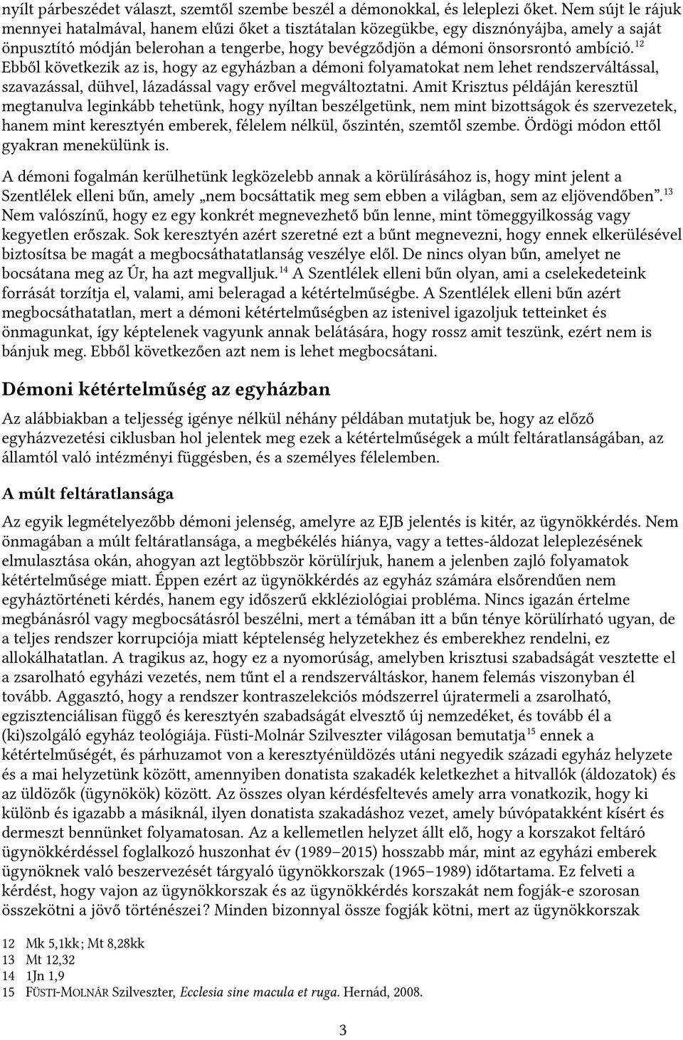 12 Ebből következik az is, hogy az egyházban a démoni folyamatokat nem lehet rendszerváltással, szavazással, dühvel, lázadással vagy erővel megváltoztatni.