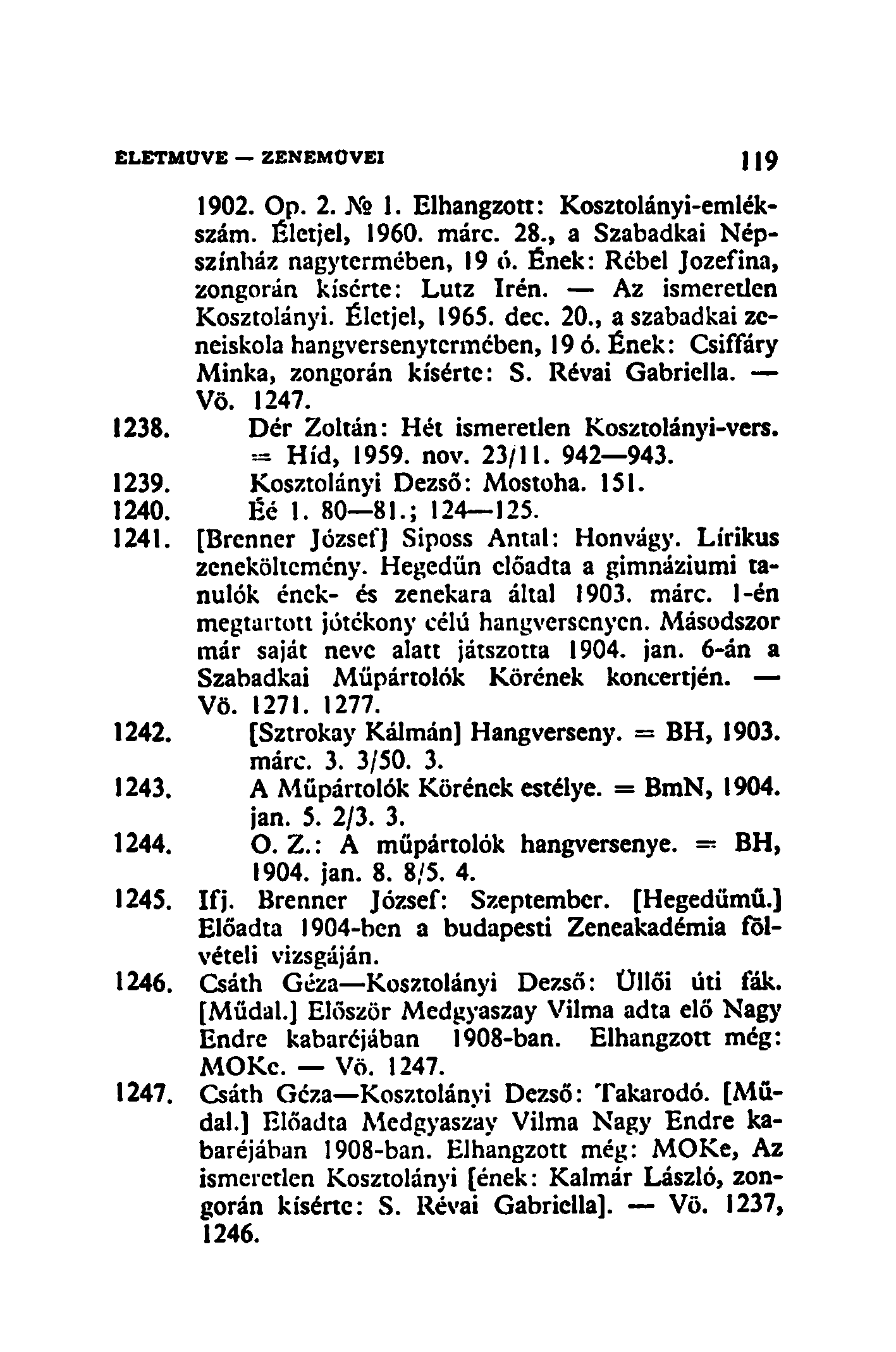 1902. Op. 2. JVe 1. Elhangzott: Kosztolányi-emlékszám. Életjel, 1960. márc. 28., a Szabadkai Népszínház nagytermében, 19 ó. Ének: Rébel Jozefina, zongorán kísérte: Lutz Irén.