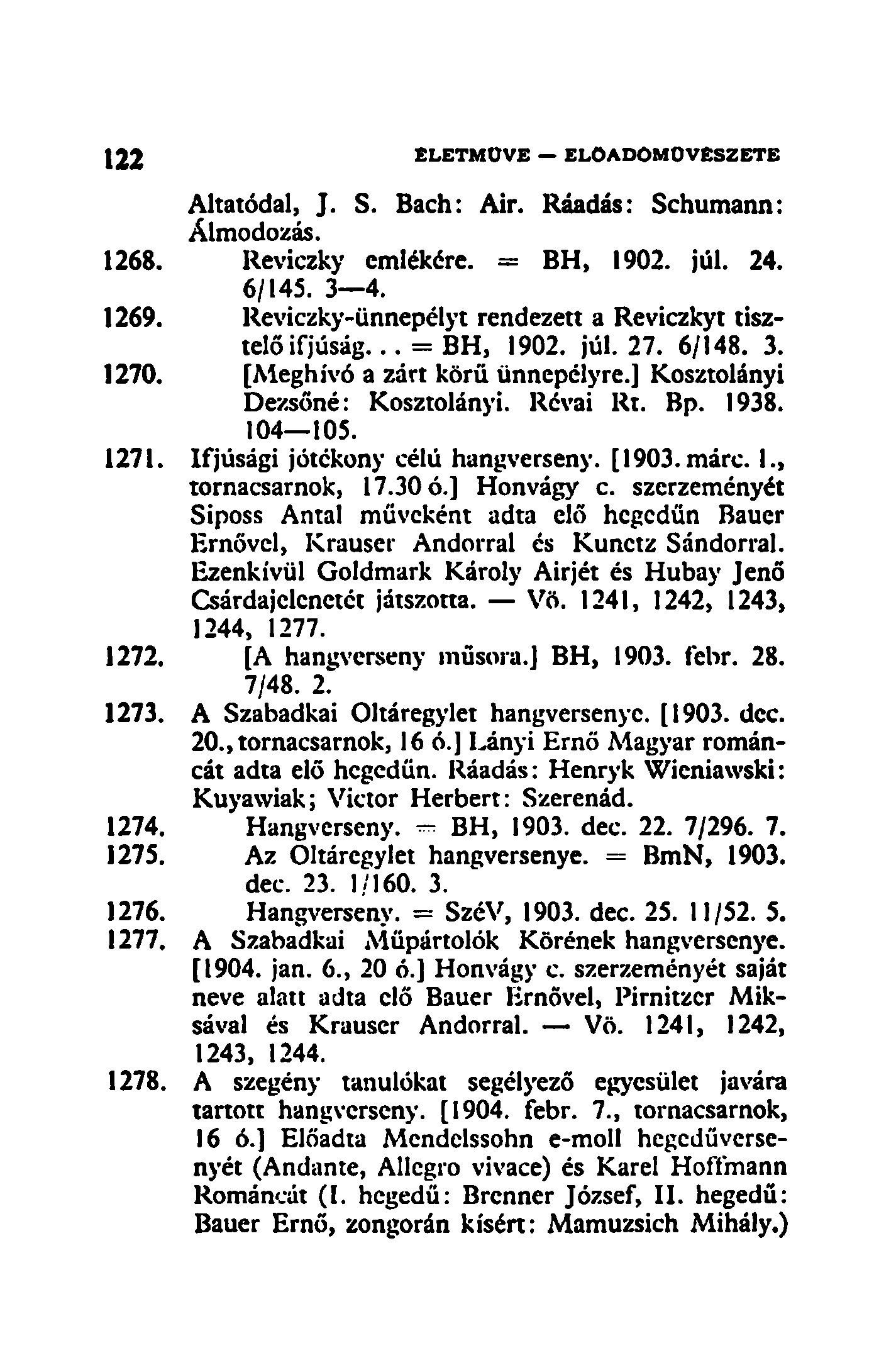 122 ÉLETMŰVE ELOADOMOVCSZETE Altatódal, J. S. Bach: Air. Ráadás: Schumann: Álmodozás. 1268. Reviczky emlékére. = BH, 1902. júl. 24. 6/145. 3 4. 1269.