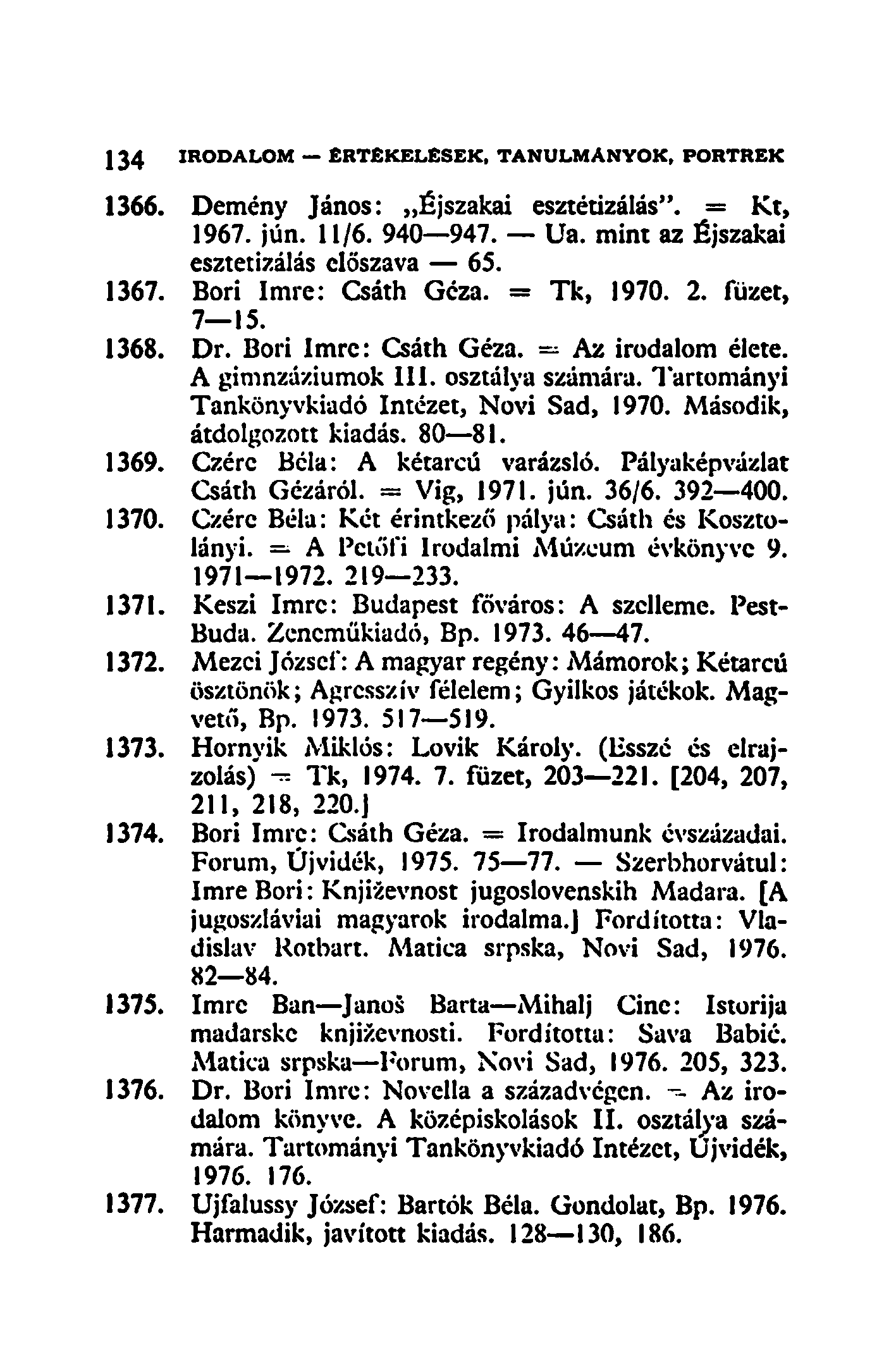 134 IRODALOM ÉRTEKELÉSEK, TANULMÁNYOK, PORTRÉK 1366. Demény János: Éjszakai esztétizálás". = Kt, 1967. jún. 11/6. 940 947. Ua. mint az Éjszakai esztétizálás előszava 65. 1367. Bori Imre: Csáth Géza.