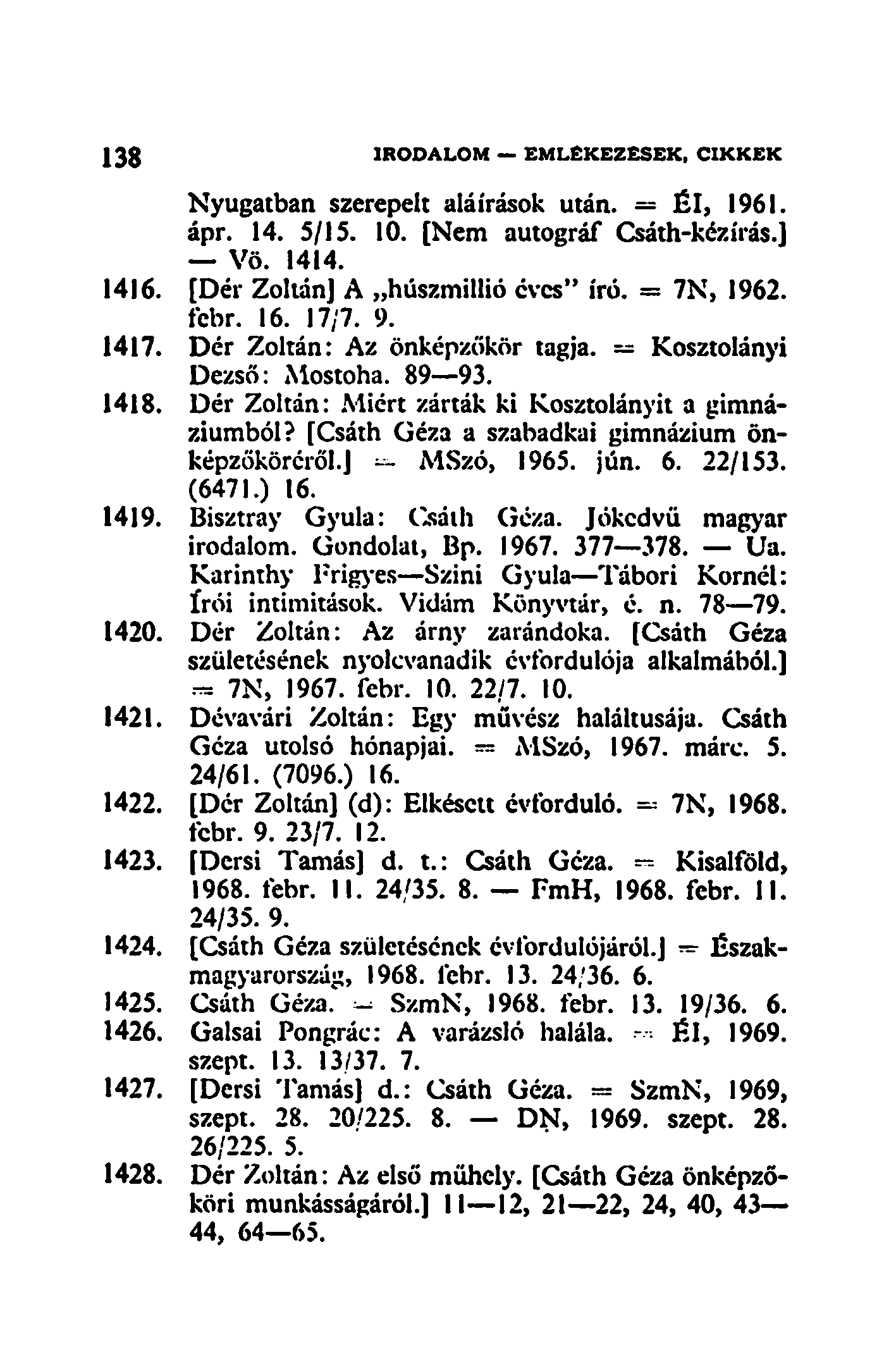 Nyugatban szerepelt aláírások után. = Él, 1961. ápr. 14. 5/15. 10. [Nem autográf Csáth-kézírás.] Vö. 1414. 1416. [Dér Zoltán] A húszmillió eves" író. = 7N, 1962. febr. 16. 17/7. 9. 1417.