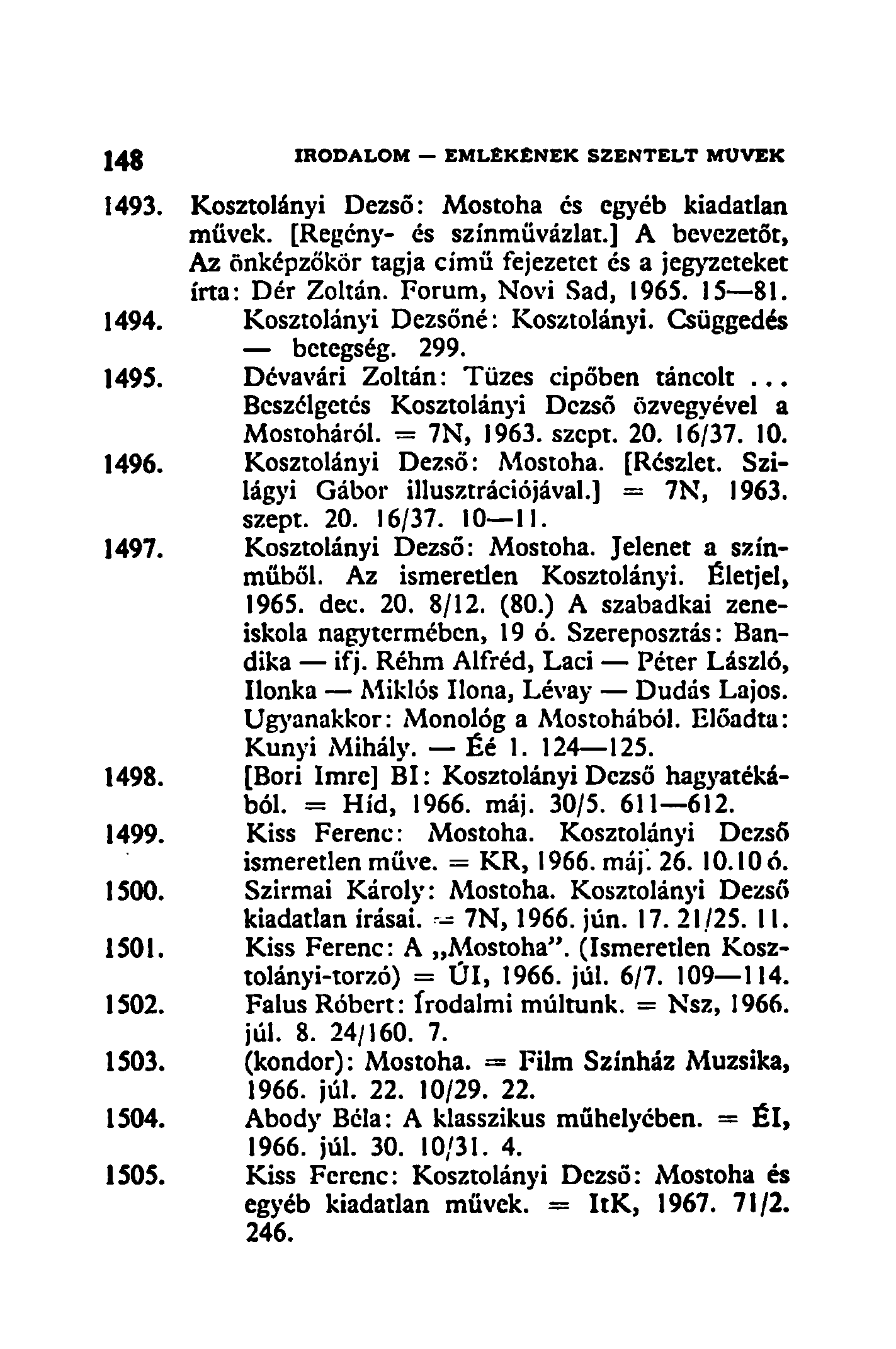 1493. Kosztolányi Dezső: Mostoha cs egyéb kiadatlan művek. [Regény- és színművázlat.] A bevezetőt, Az önképzőkör tagja című fejezetet és a jegyzeteket írta: Dér Zoltán. Forum, Novi Sad, 1965. 15 81.