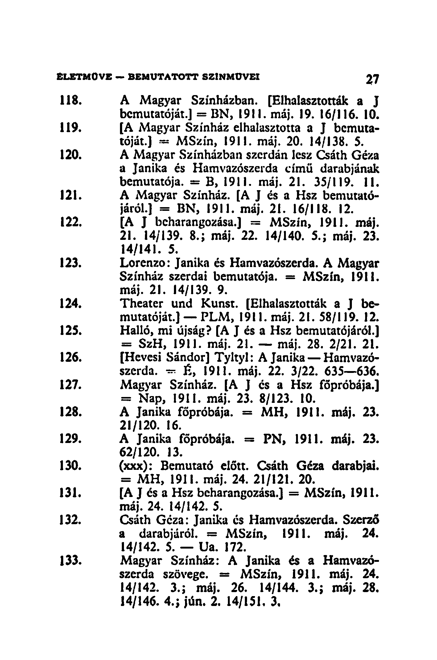 118. A Magyar Színházban. [Elhalasztónak a J bemutatóját.] = BN, 1911. máj. 19. 16/116. 10. 119. [A Magyar Színház elhalasztotta a J bemutatóját.] = MSzín, 1911. máj. 20. 14/138. 5. 120.