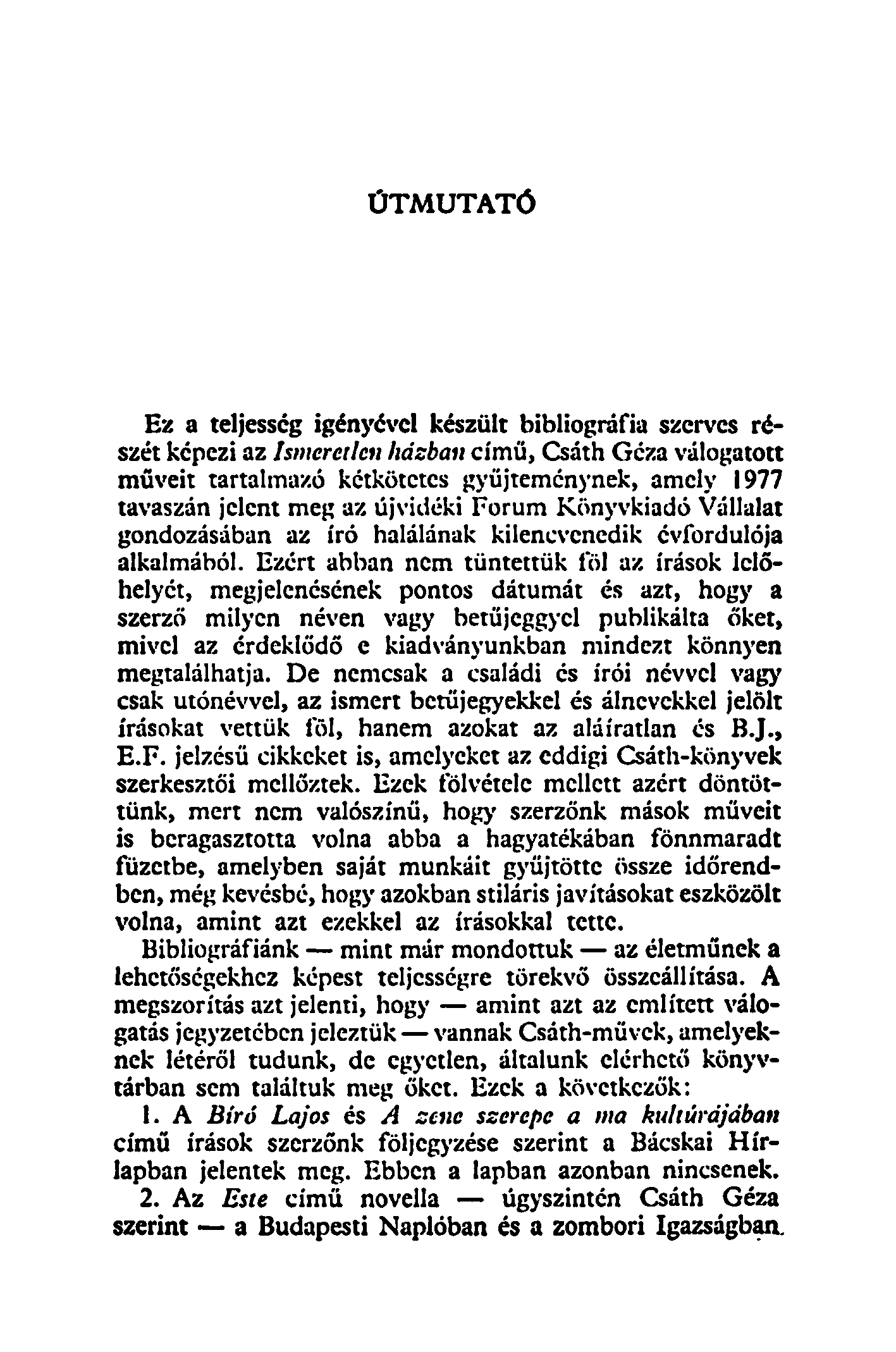 ÚTMUTATÓ Ez a teljesség igényével készült bibliográfia szerves részét képezi az Ismeretlen házban című, Csáth Géza válogatott műveit tartalmazó kétkötetes gyűjteménynek, amely 1977 tavaszán jelent
