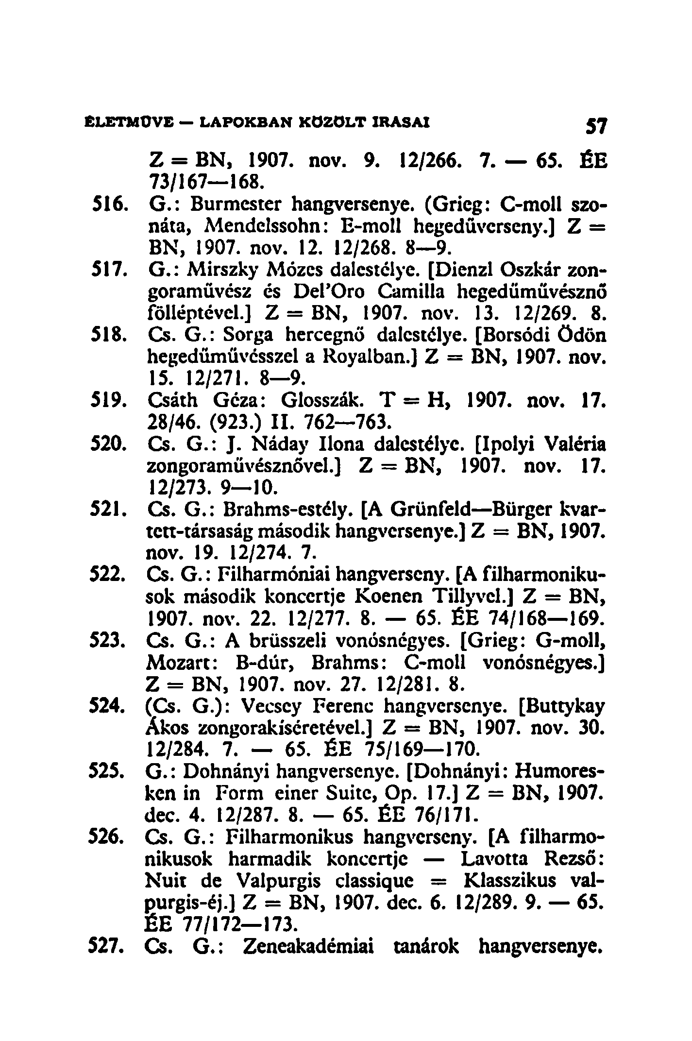 Z = BN, 1907. nov. 9. 12/266. 7. 65. ÉE 73/167 168. 516. G.: Burmcstcr hangversenye. (Gricg: C-moll szonáta, Mendelssohn: E-moll hegedűverseny.] Z = BN, 1907. nov. 12. 12/268. 8 9. 517. G.: Mirszky Mózes dalestélye.