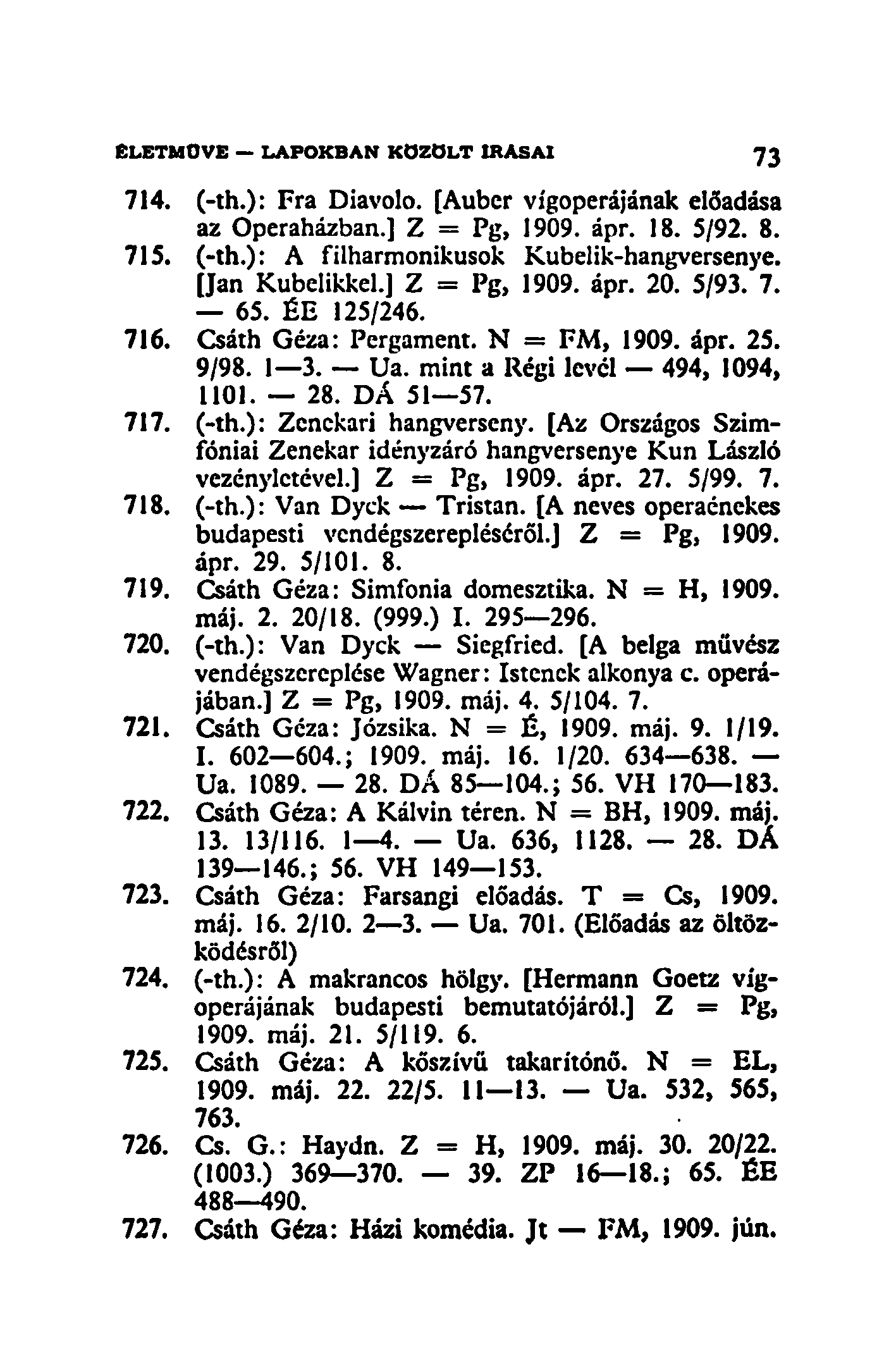 ELETMOVE LAPOKBAN KOZOLT IRASAI 73 714. (-th.): Fra Diavolo. [Aubcr vígoperájának előadása az Operaházban.] Z = Pg, 1909. ápr. 18. 5/92. 8. 715. (-th.): A filharmonikusok Kubelik-hangversenye.