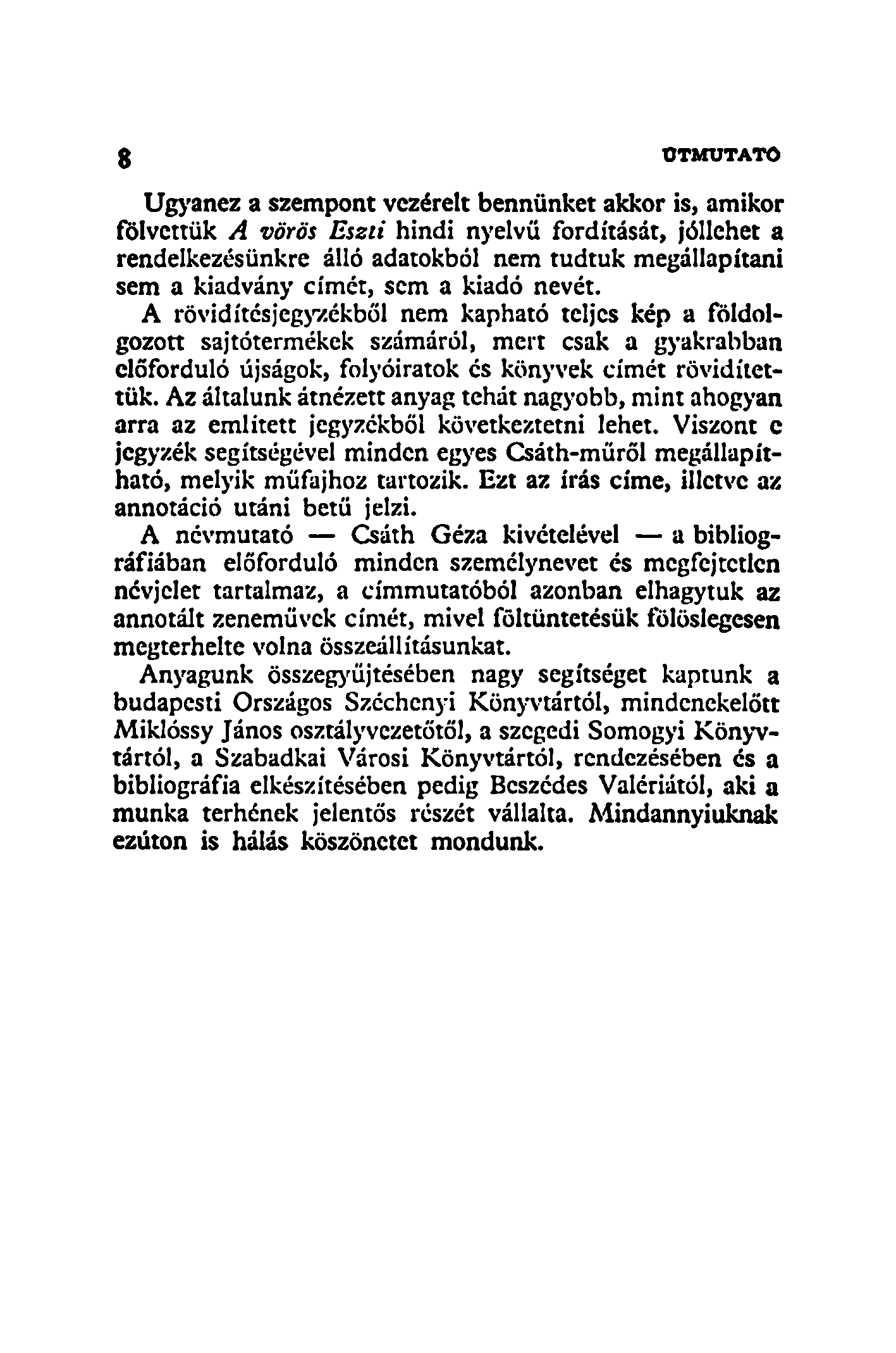 Ugyanez a szempont vezérelt bennünket akkor is, amikor fölvettük A vörös Eszti hindi nyelvű fordítását, jóllehet a rendelkezésünkre álló adatokból nem tudtuk megállapítani sem a kiadvány címét, sem a