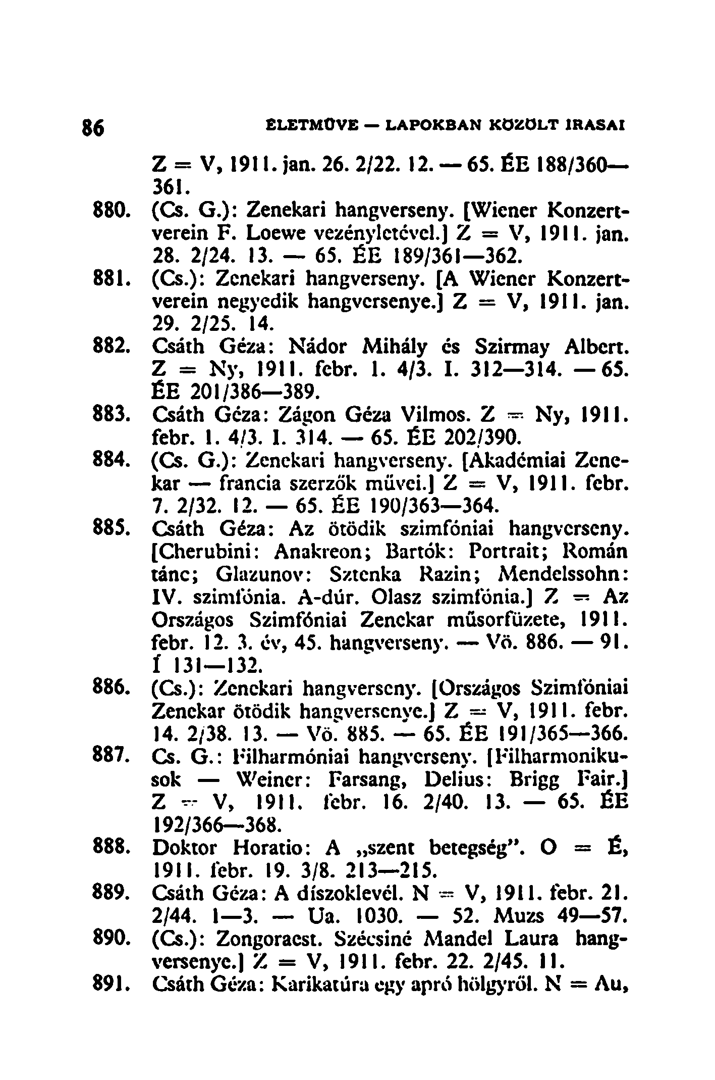 Z = V, 1911. jan. 26. 2/22. 12. 65. ÉE 188/360 361. 880. (Cs. G.): Zenekari hangverseny. [Wiener Konzertverein F. Loewe vezényletével.] Z = V, 1911. jan. 28. 2/24. 13. 65. ÉE 189/361 362. 881. (Cs.): Zenekari hangverseny. [A Wiener Konzertverein negyedik hangversenye.