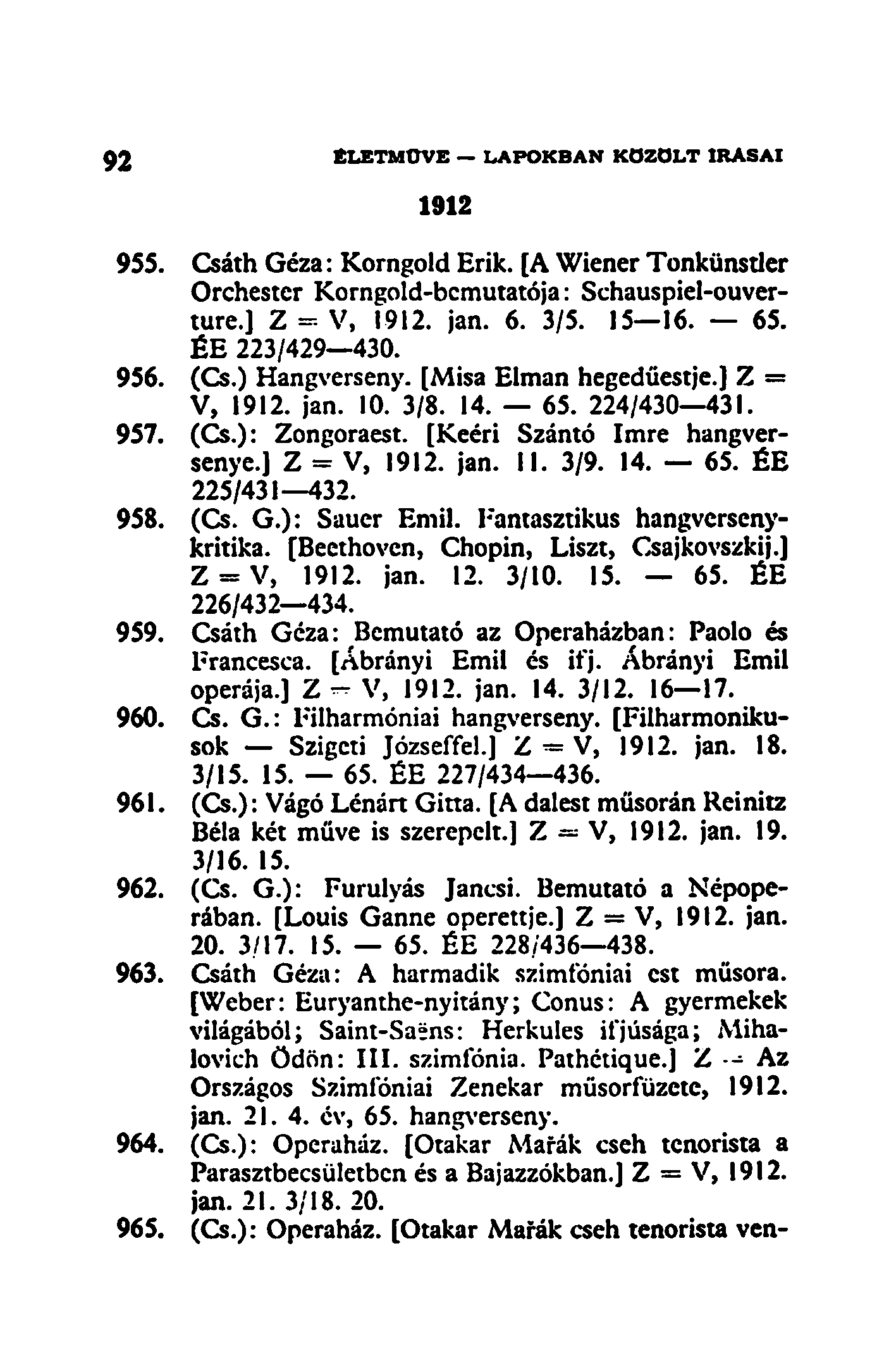 1912 955. Csáth Géza: Korngold Erik. [A Wiener Tonkünstler Orchestcr Korngold-bcmutatója: Schauspiel-ouverture.] Z = V, 1912. jan. 6. 3/5. 15 16. 65. ÉE 223/429 430. 956. (Cs.) Hangverseny.