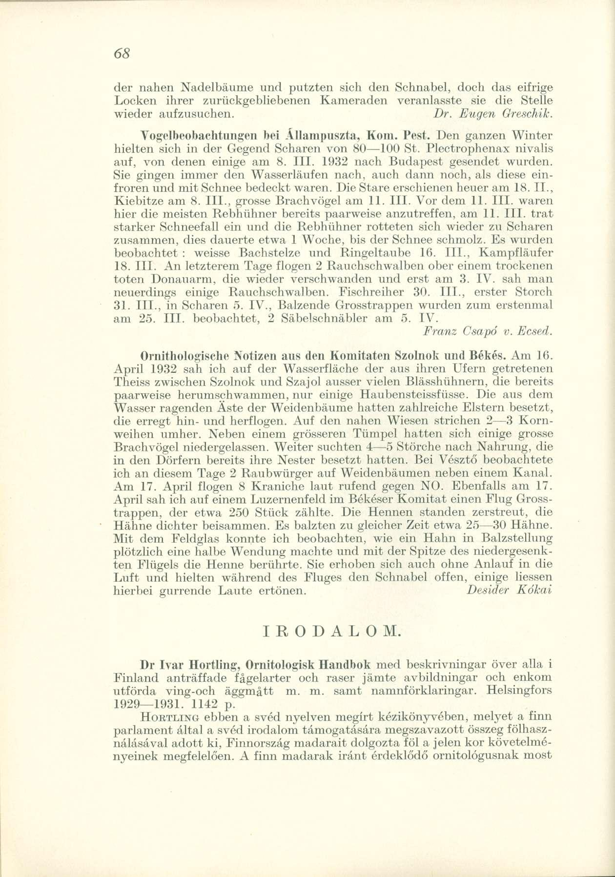 der nahen Nadelbáume und putzten sich den Schnabel, doch das eifrige Locken ihrer zurückgebliebenen Kamerádén veranlasste sie die Stelle wieder aufzusuchen. Dr. Eugen Greschik.