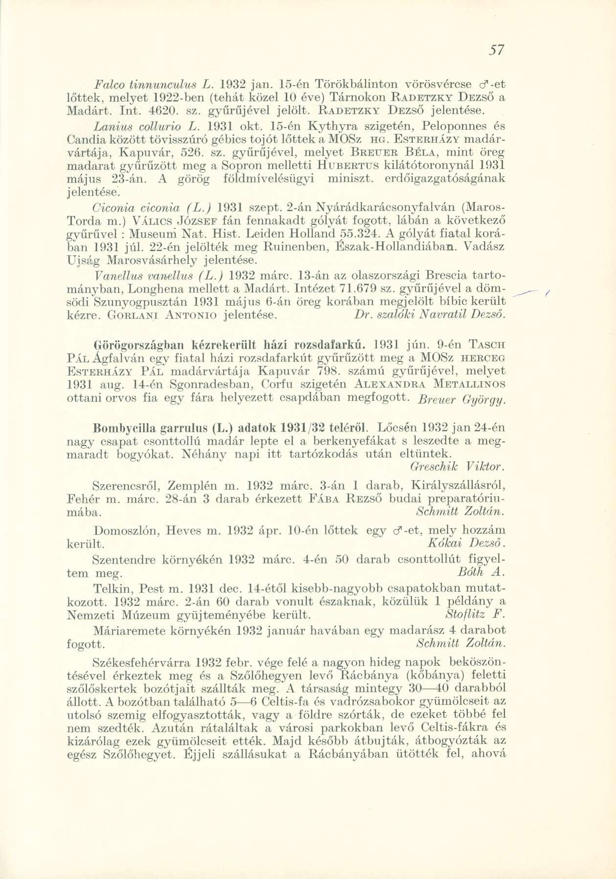 Falco tinnunculus L. 1932 jan. 15-én Törökbálinton vörösvércse ct-et lőttek, melyet 1922-ben (tehát közel 10 éve) Tárnokon RADETZKY DEZSŐ a Madárt. Int. 4620. sz. gyűrűjével jelölt.