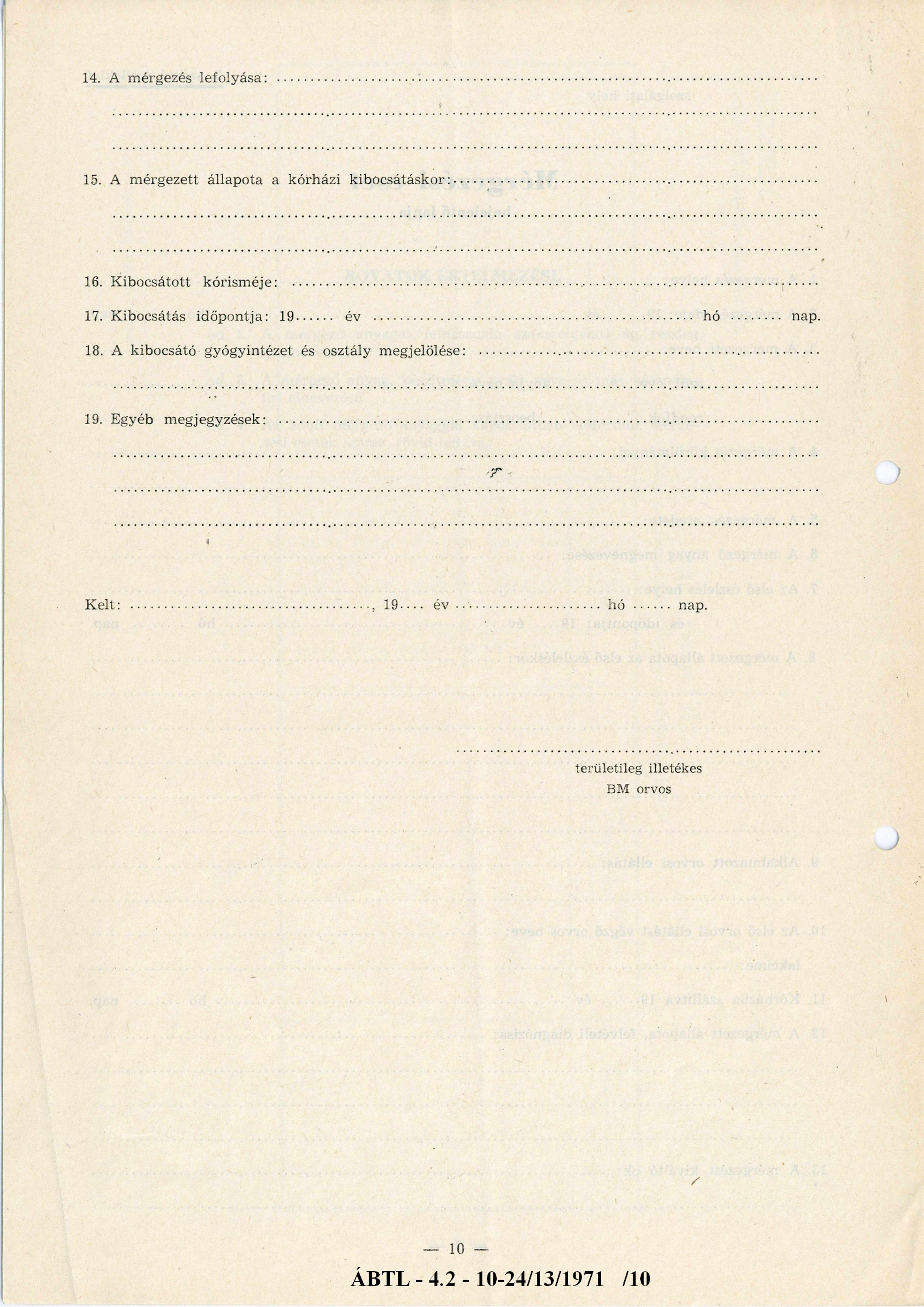 14. A mérgezés lefolyása: 15. A m érgezett állapota a kórházi kibocsátáskor: 16. Kibocsátott kórisméje:...... 17. Kibocsátás időpontja: 19... év... hó... nap. 18.