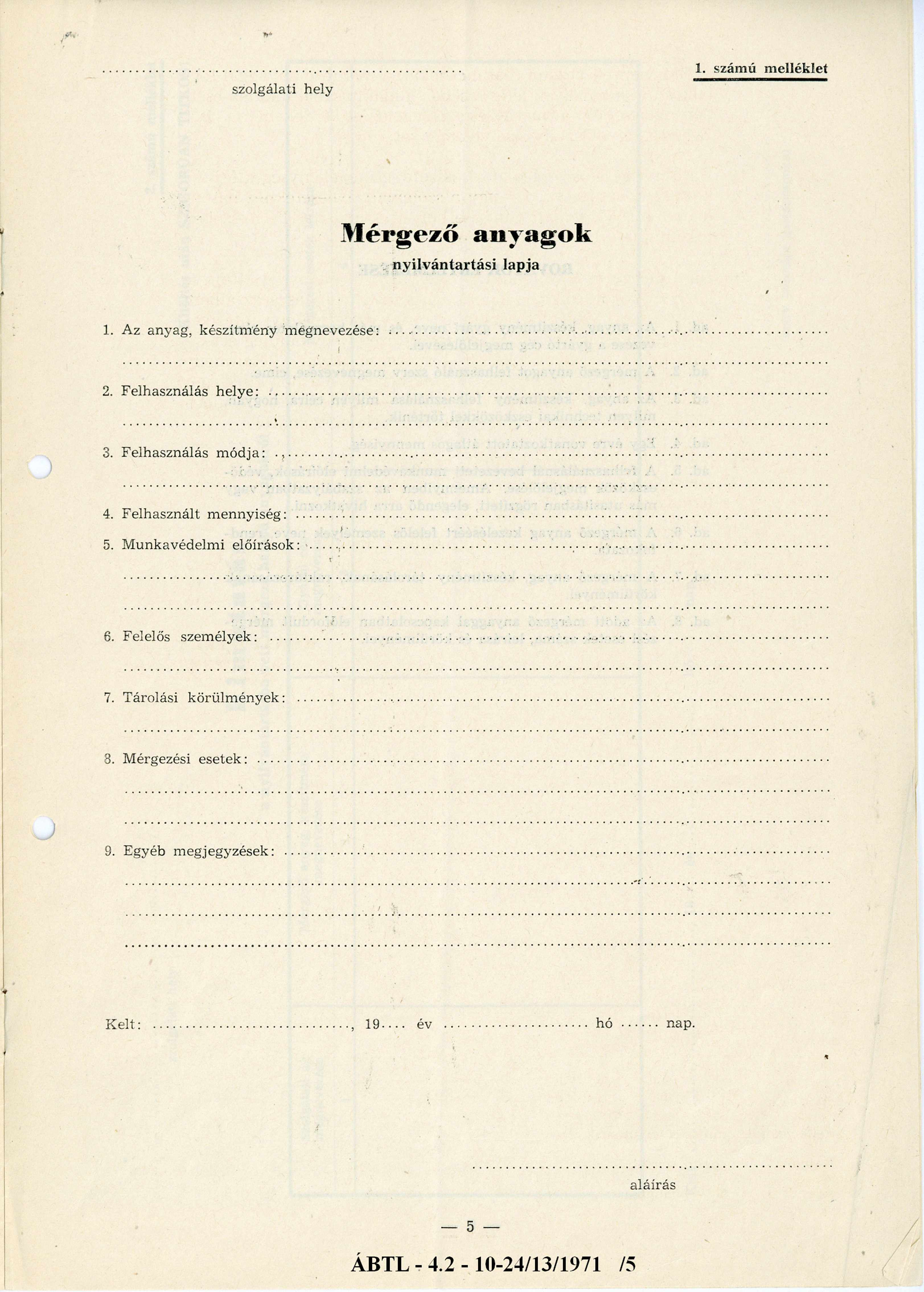 szolgálati hely 1. számú melléklet Mérgező anyagok nyilvántartási lapja 1. Az anyag, készítmény megnevezése:... 2. Felhasználás helye: 3. Felhasználás m ódja: 4. Felhasznált m ennyiség:.. 5.