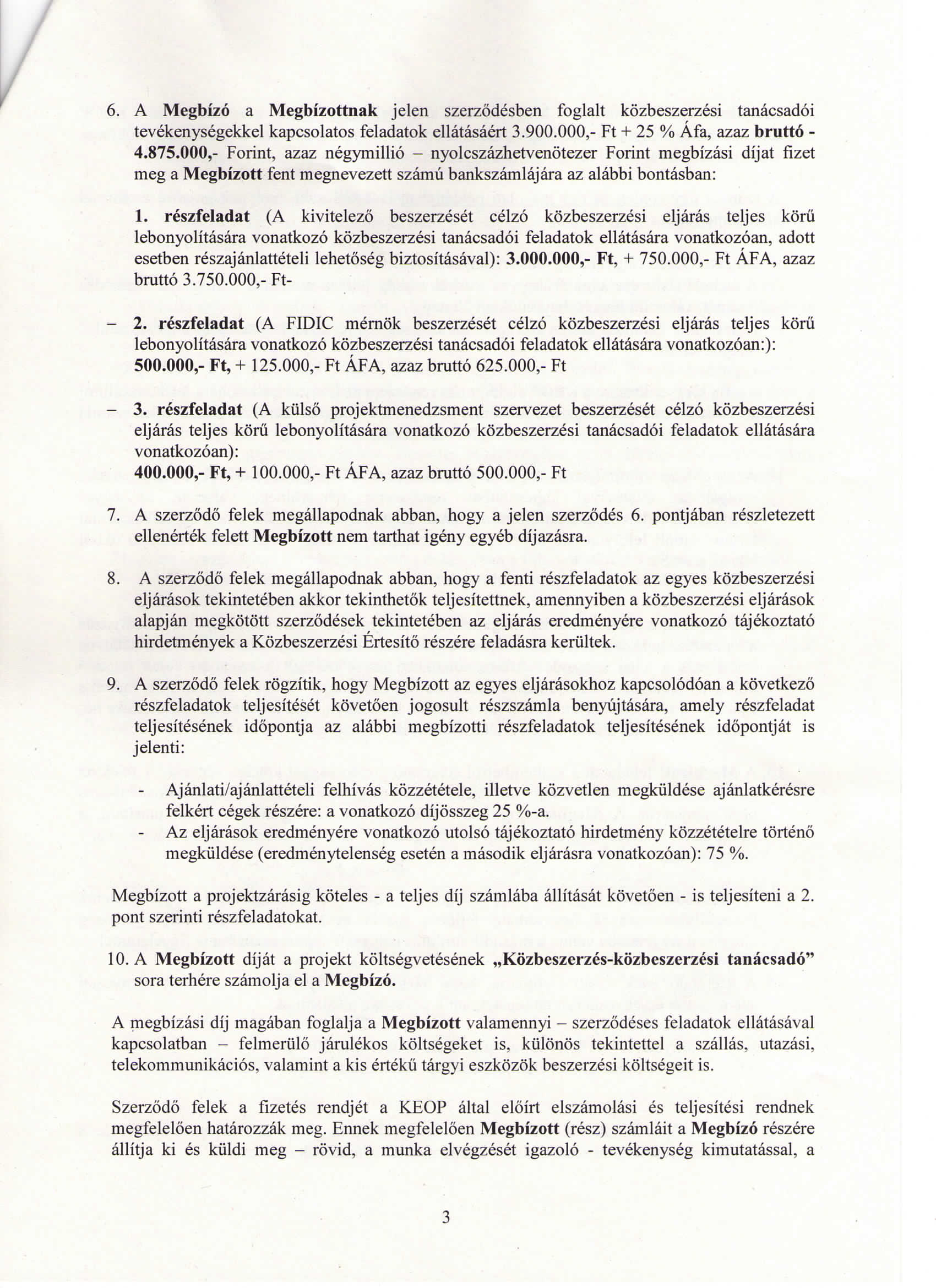 6. A Megbizo a Megbizottnak jelen szerzodesben foglalt kozbeszerzesi tanacsadoi tevekenysegekkel kapcsolatos feladatok ellatasaert 3.900.000,- Ft + 25 % Afa, azaz brutto - 4.875.