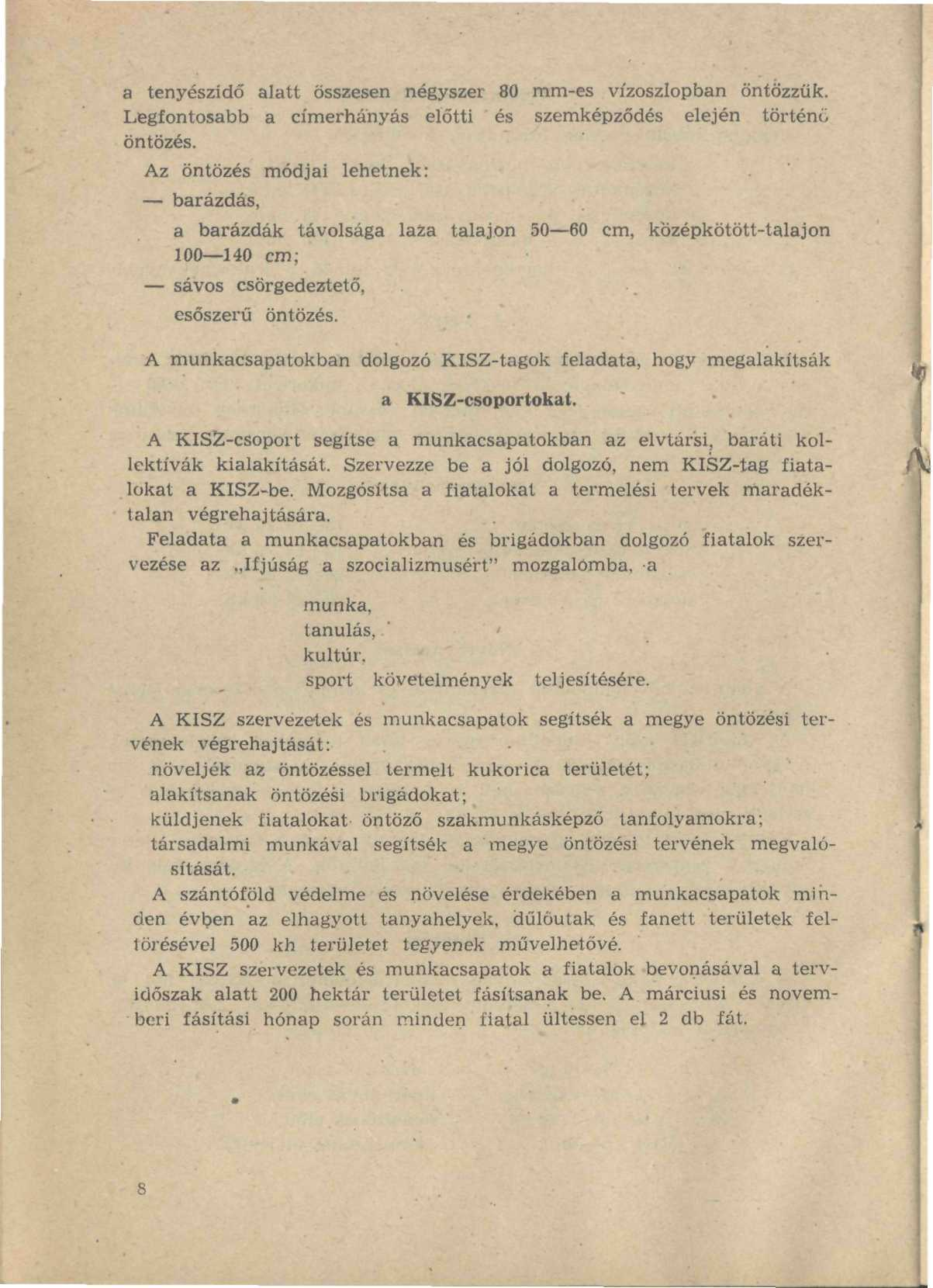 a tenyészidő alatt összesen négyszer 80 mm-es vízoszlopban öntözzük. Legfontosabb a címerhányás előtti és szemképződés elején történő öntözés.