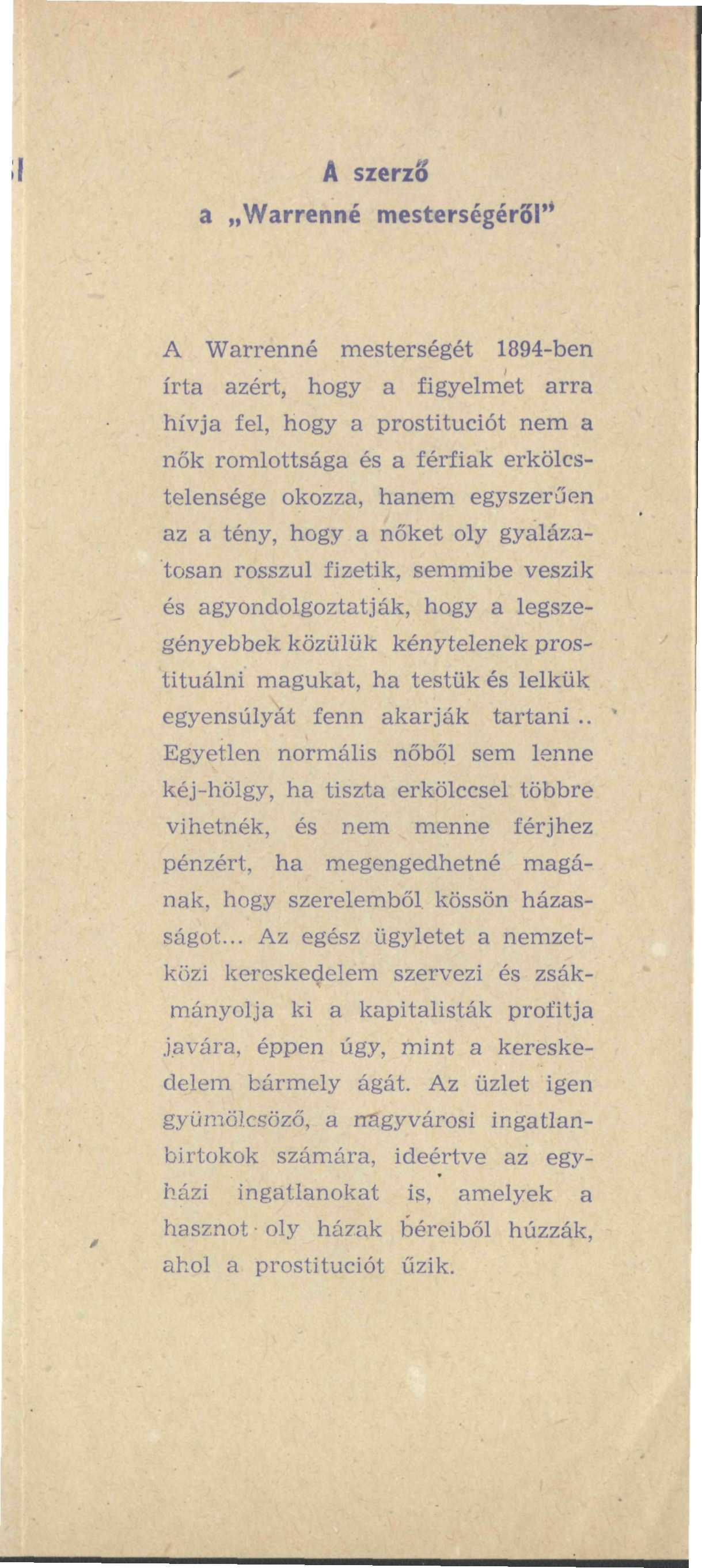 A szerző a Warrenné mesterségéről" A Warrenné mesterségét 1894-ben írta azért, hogy a figyelmet arra hívja fel, hogy a prostitúciót nem a nők romlottsága és a férfiak erkölcstelensége okozza, hanem