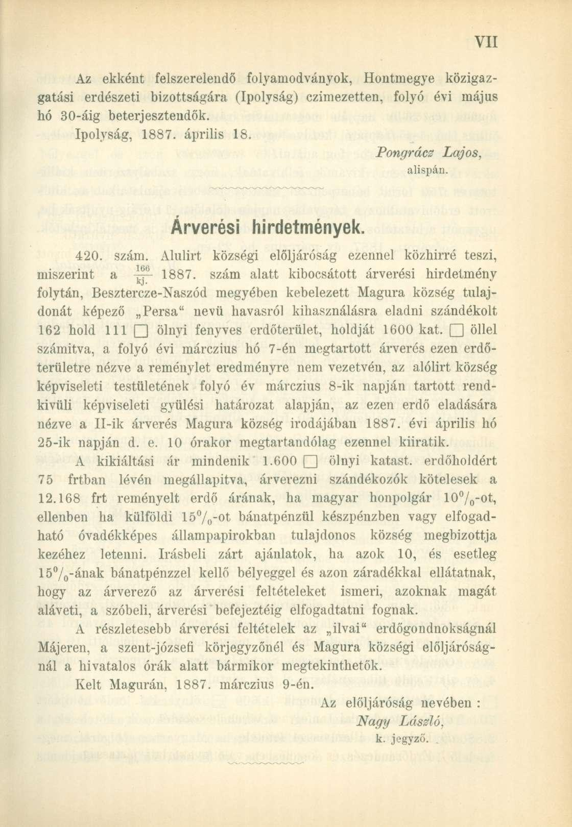 Az ekként felszerelendő folyamodványok, Hontmegye közigazgatási erdészeti bizottságára. (Ipolyság) czimezetten, folyó évi május hó 30-áig betérj esztendők. Ipolyság, 1887. április 18.