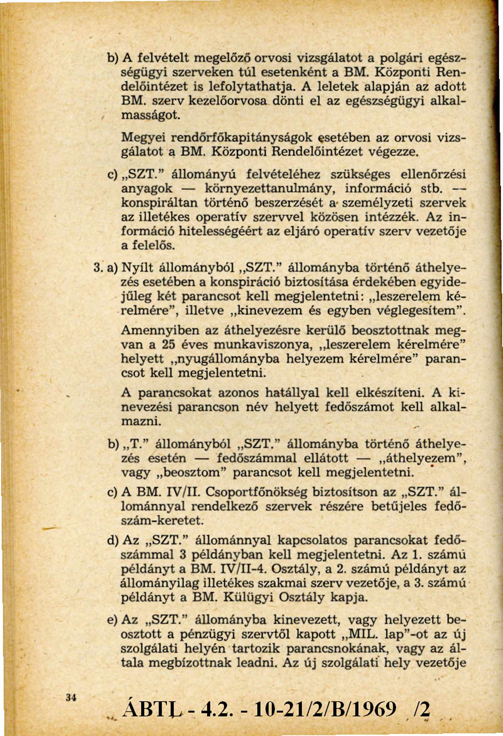 b) A felvételt megelőző orvosi vizsgálatot a polgári egészségügyi szerveken tú l esetenként a BM. Központi Rendelőintézet is lefolytathatja. A leletek alapján az adott BM.