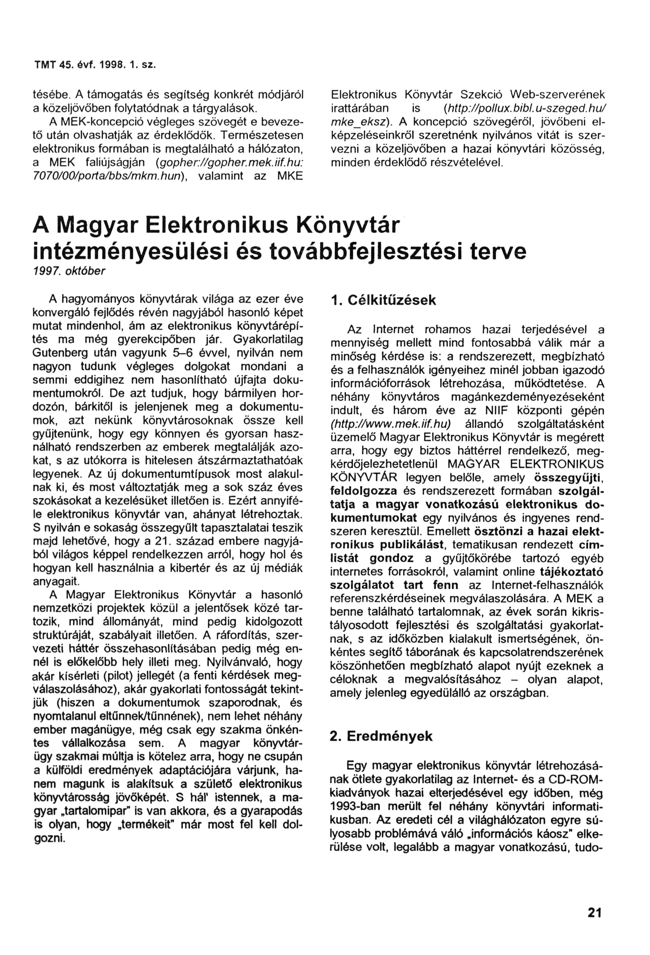 TMT45. óvf. 1998. 1. sz. tésébe. A támogatás és segítség konkrét módjáról a közeljövőben folytatódnak a tárgyalások. A MEK-koncepció végleges szövegét e beveze tő után olvashatják az érdeklődök.