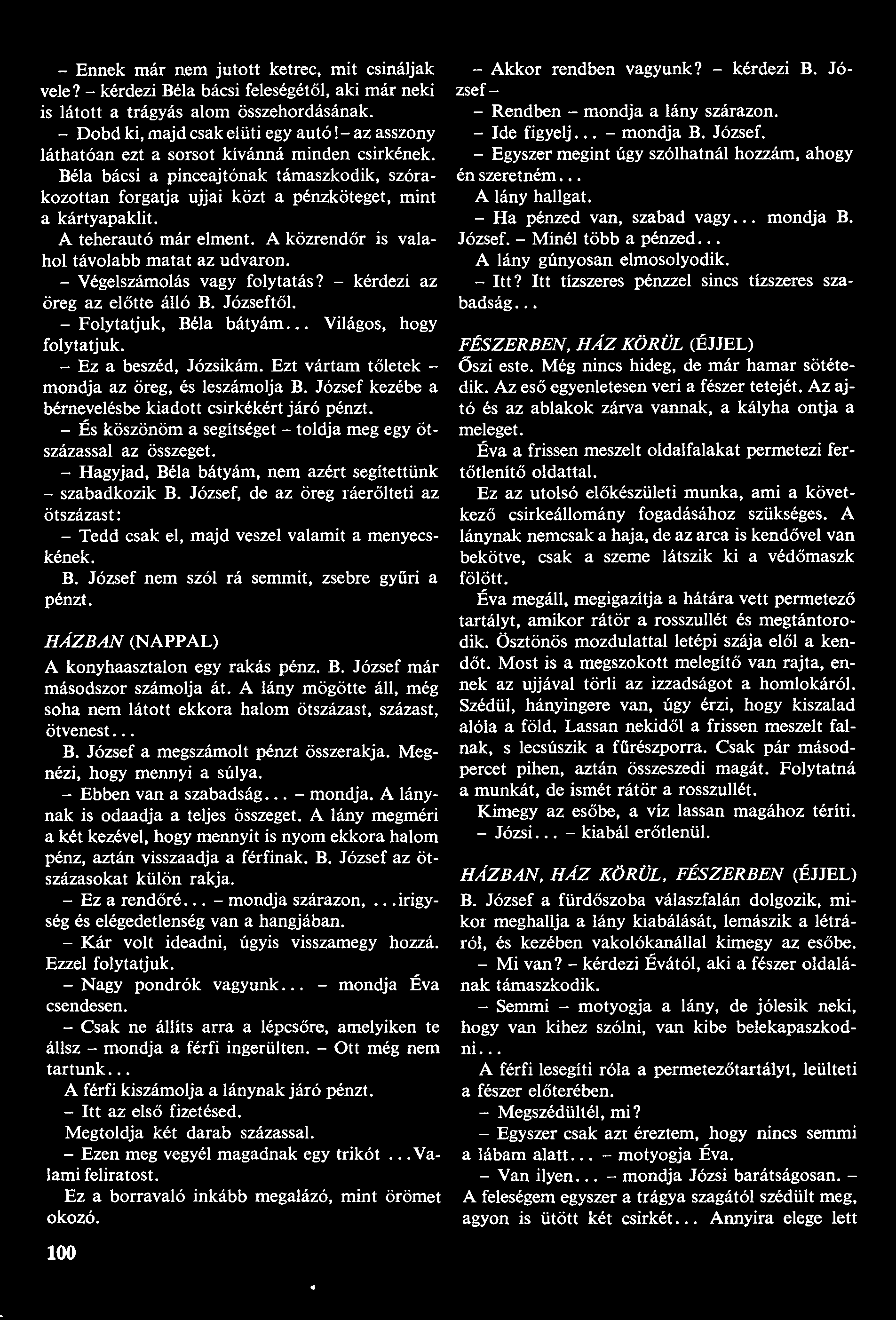 - Ennek már nem jutott ketrec, mit csináljak vele? - kérdezi Béla bácsi feleségétől, aki már neki is látott a trágyás alom összehordásának. - Dobd ki, majd csak elüti egy autó!