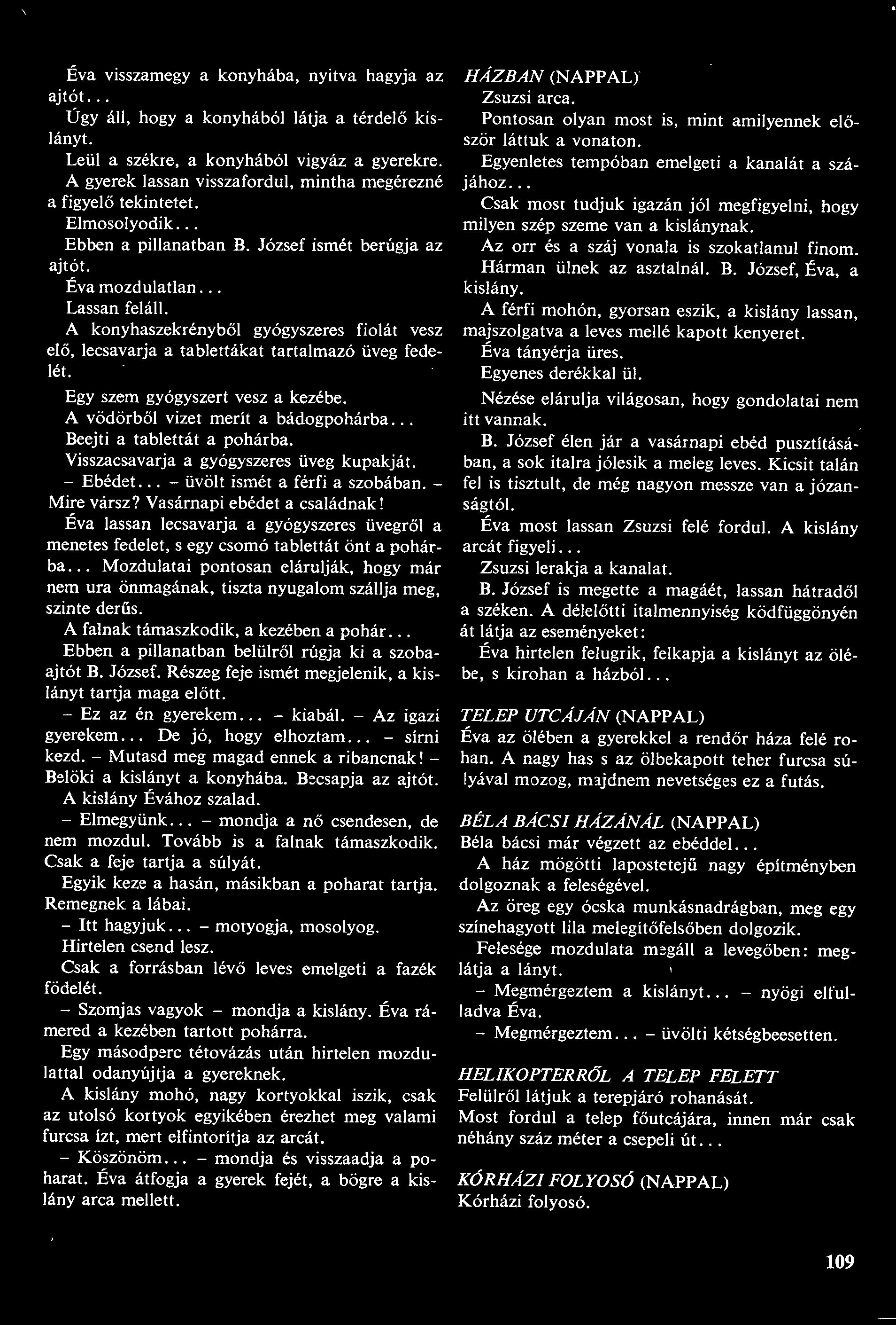 Éva visszamegy a konyhába, nyitva hagyja az ajtót... Úgy áll, hogya konyhából látja a térdelő kislányt. Leül a székre, a konyhából vigyáz a gyerekre.