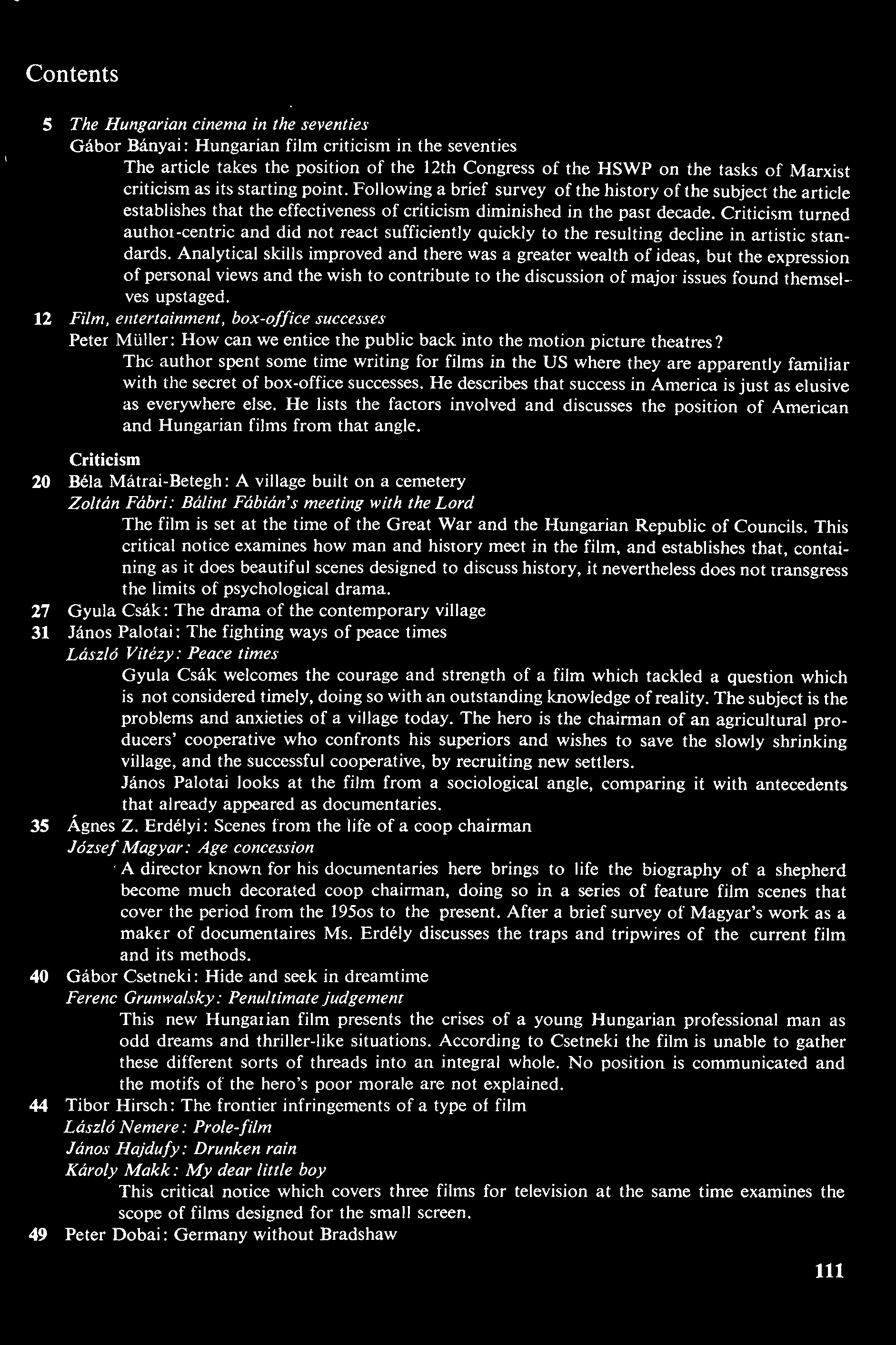 Content s 5 The Hungarian cinema in the seventies Gábor Bányai: Hungarian film criticism in the seventies The article takes the position of the 12th Congress of the HSWP on the tasks of Marxist