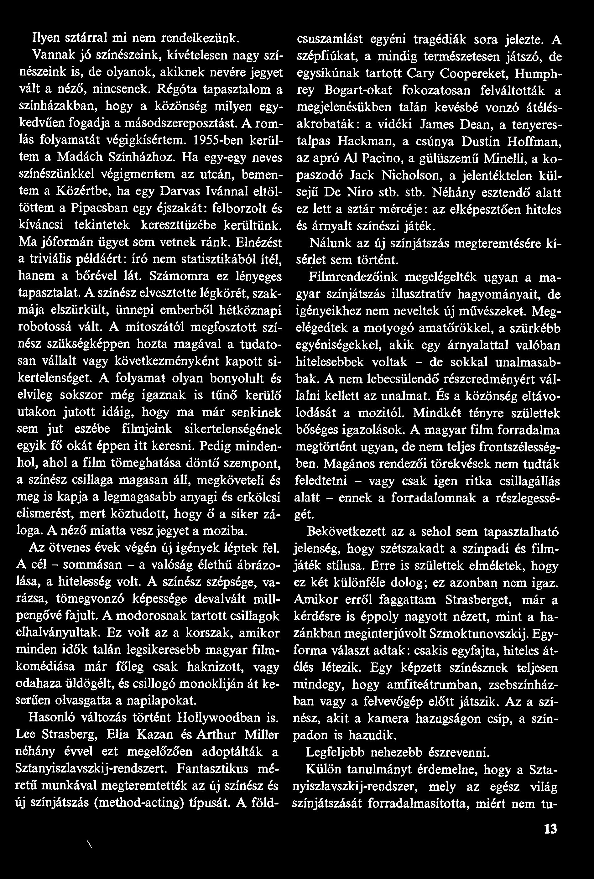 Ilyen sztárral mi nem rendelkezünk. Vannak jó színészeink, kívételesen nagy színészeink is, de olyanok, akiknek nevére jegyet vált a néző, nincsenek.