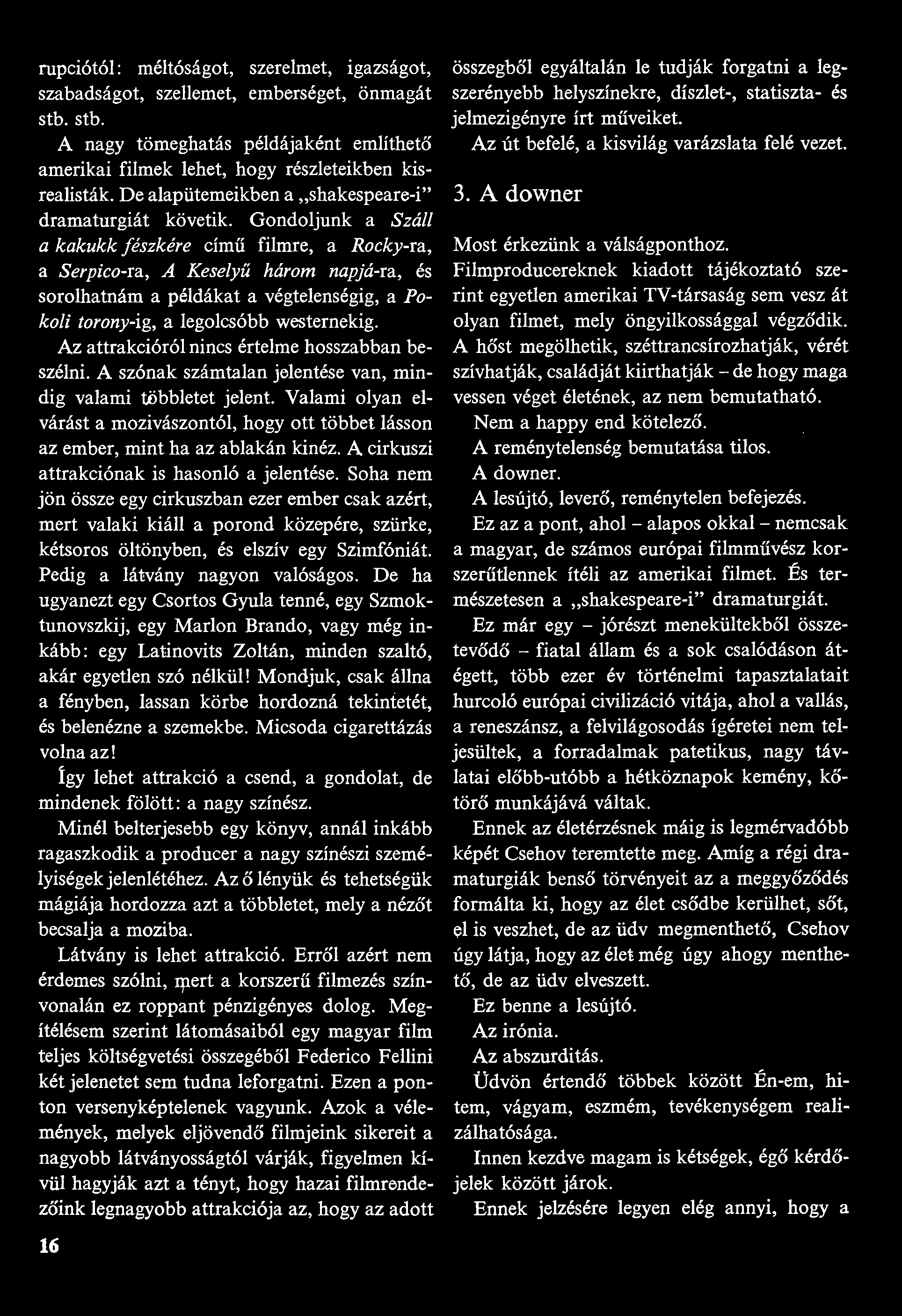 rupciótól: méltóságot, szerelmet, igazságot, szabadságot, szellemet, emberséget, önmagát stb. stb. A nagy tömeghatás példájaként említhető amerikai filmek lehet, hogy részleteikben kisrealisták.