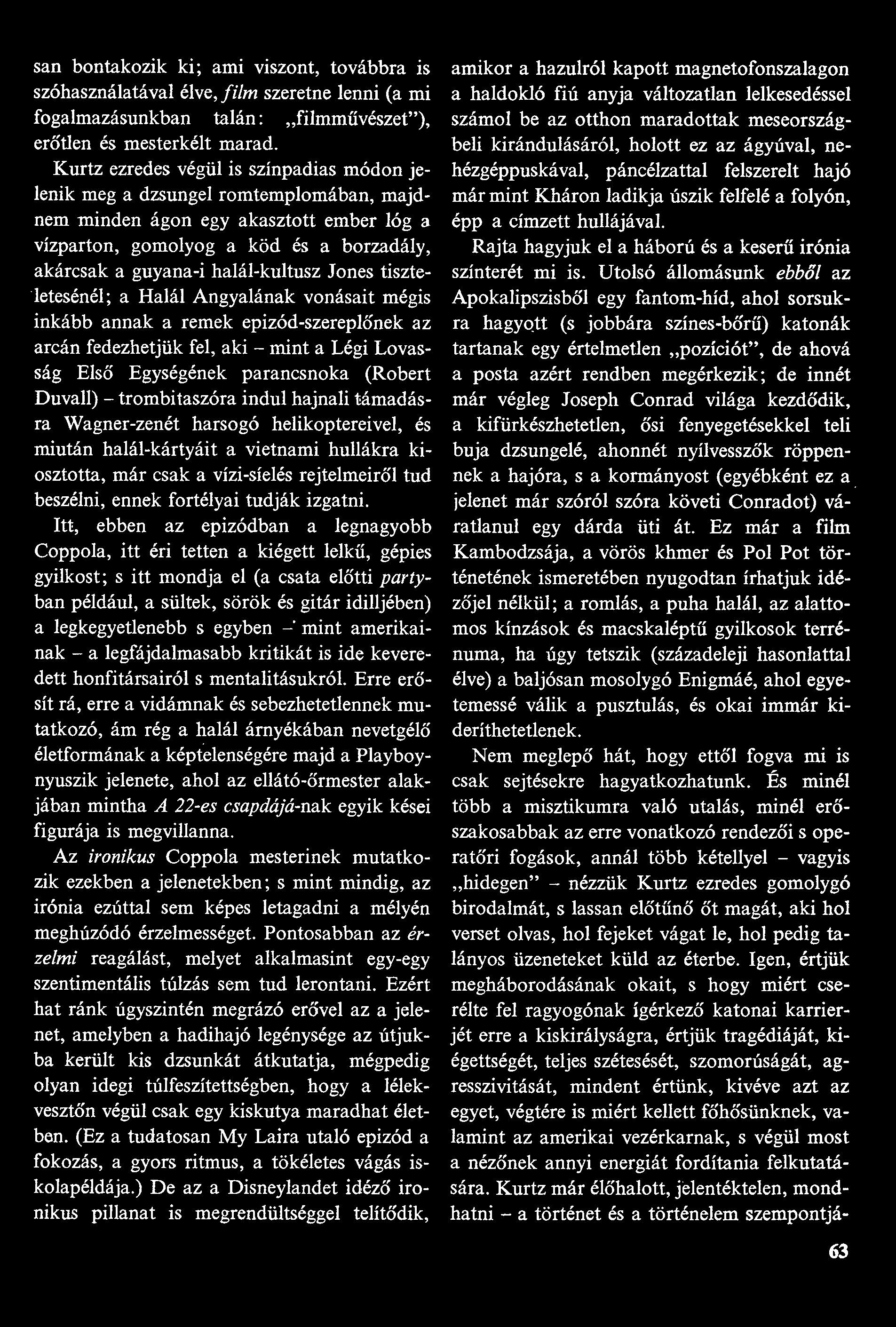 san bontakozik ki; ami viszont, továbbra is szóhasználatával élve, film szeretne lenni (a mi fogalmazásunkban talán: "filmművészet"), erőtlen és mesterkélt marad.