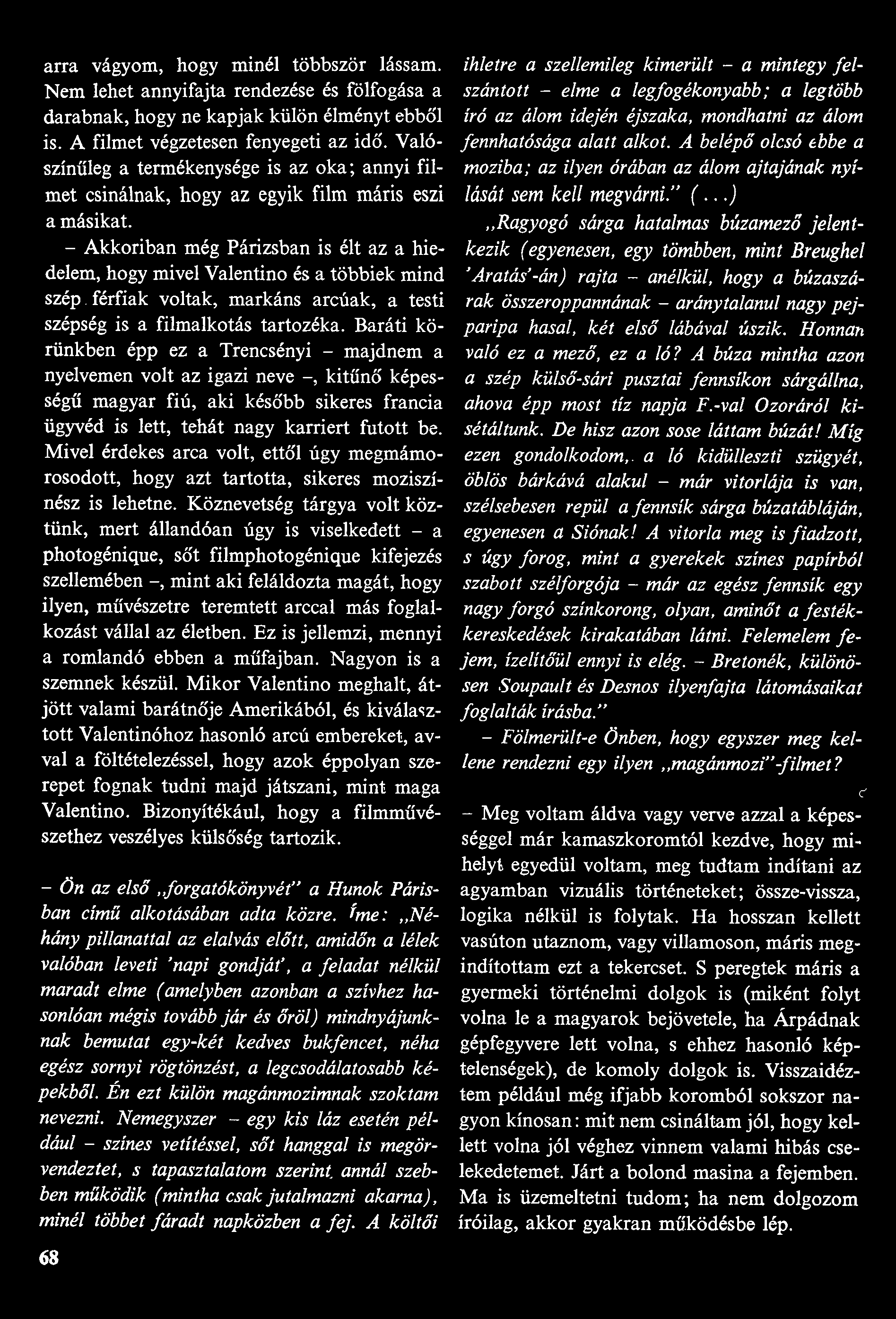 arra vágyom, hogy minél többször lássam. Nem lehet annyifajta rendezése és fölfogása a darabnak, hogy ne kapjak külőn élményt ebből is. A filmet végzetesen fenyegeti az idő.