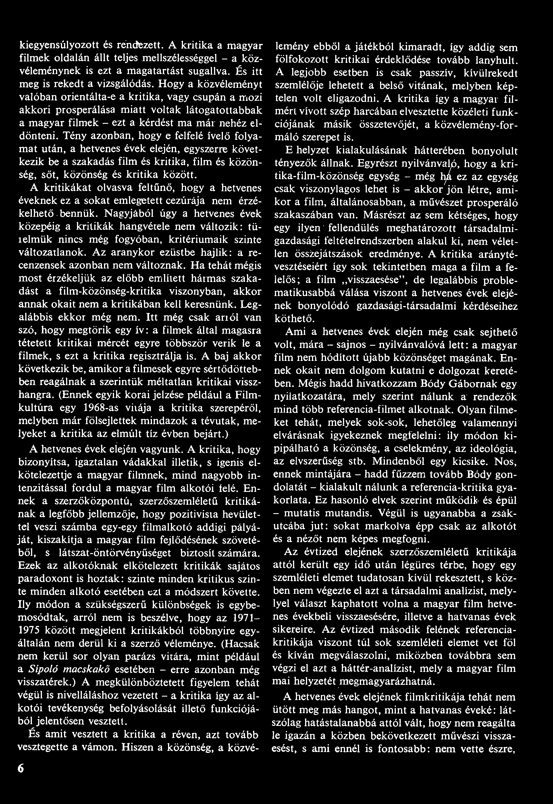 kiegyensúlyozott és rendezett. A kritika a magyar filmek oldalán állt teljes mellszélességgel - a közvéleménynek is ezt a magatartást sugallva. És itt meg is rekedt a vizsgálódás.