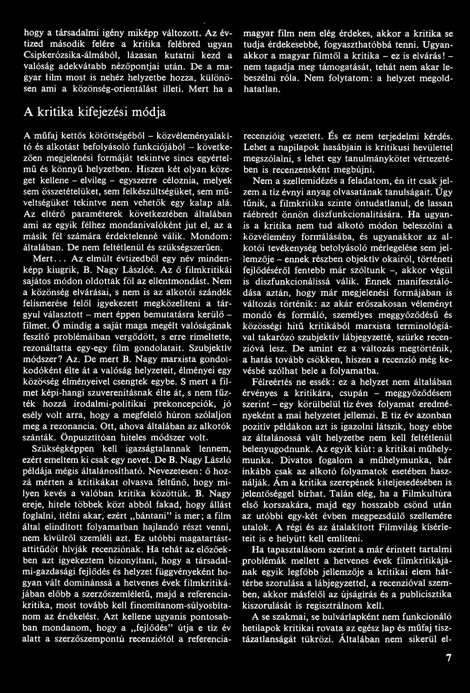 hogy a társadalmi igény miképp változott. Az évtized második felére a kritika felébred ugyan Csipkerózsika-álmából, lázasan kutatni kezd a valóság adekvátabb nézőpont jai után.