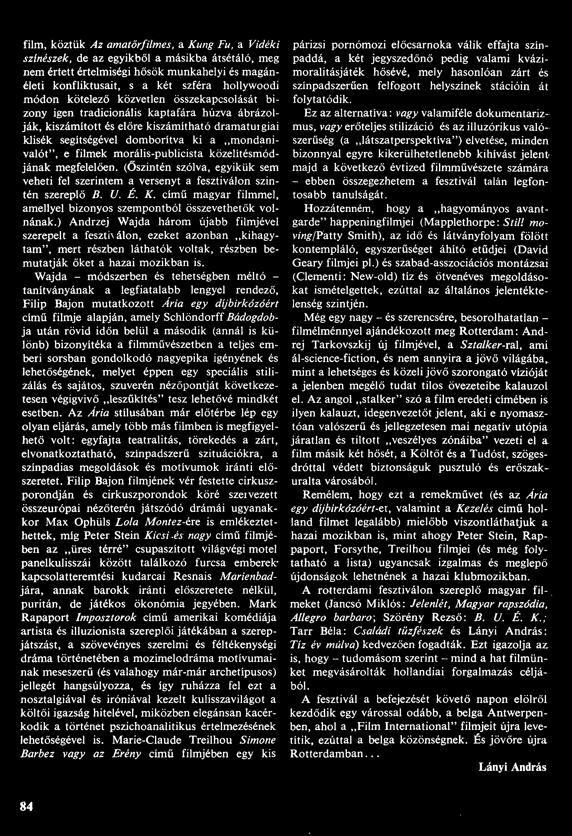 film, köztük Az amatőrfilmes, a Kung Fu, a Vidéki szlnészek, de az egyikből a másikba átsétáló, meg nem értett értelmiségi hősök munkahelyi és magánéleti konfliktusait, s a két szféra hollywoodi