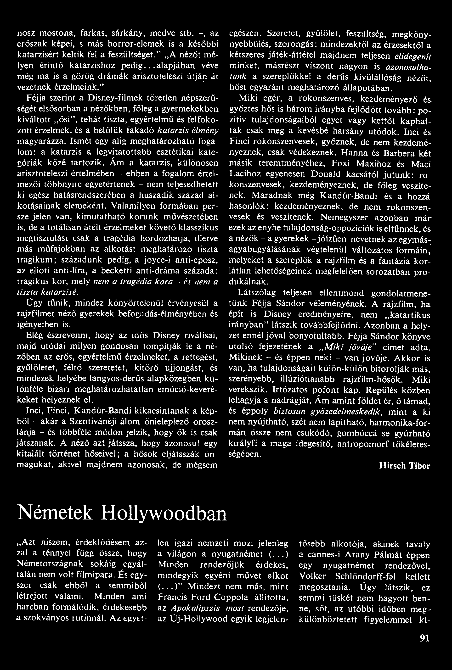 nosz mostoha, farkas, sárkány, medve stb. -, az erőszak képei, s más horror-elemek is a későbbi katarzisért keltik fel a feszültséget." "A nézőt mélyen érintő katarzishoz pedig.