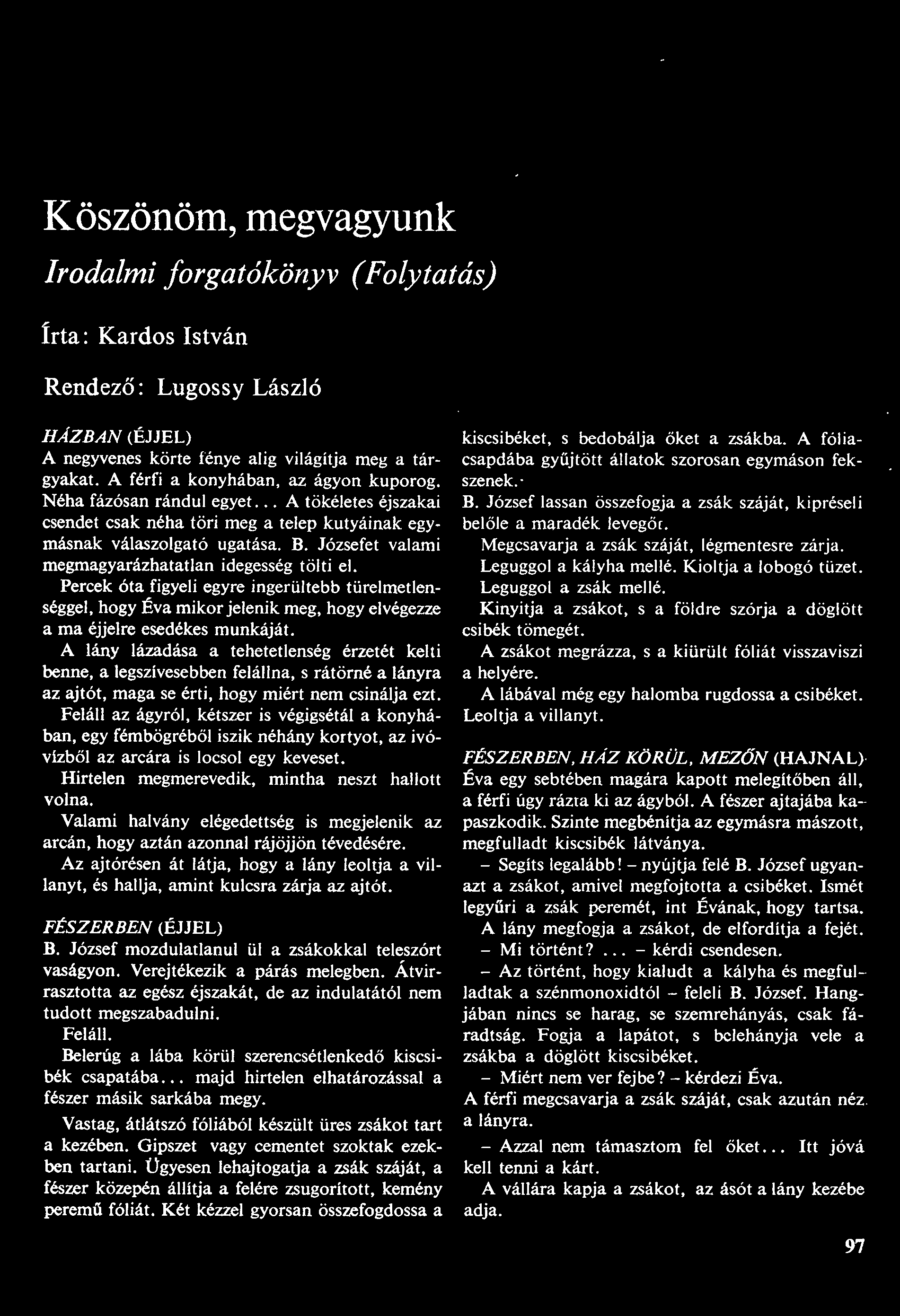 Köszönöm, megvagyunk Irodalmi forgatókönyv (Folytatás) írta: Kardos István Rendező: Lugossy László HAzBAN (ÉJJEL) A negyvenes körte fénye alig világítja meg a tárgyakat.