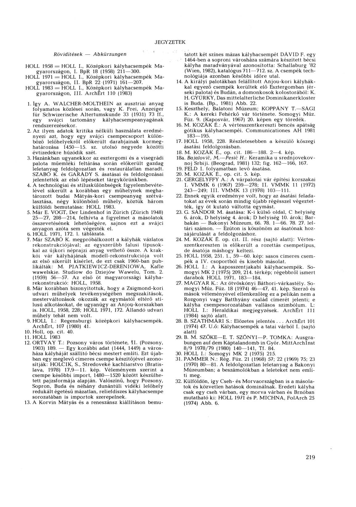 JEGYZETEK Rövidítések Abkürzungen HOLL 1958 = HOLL I., Középkori kályhacsempék Magyarországon, I. BpR 18 (1958) 211 300. HOLL 1971 = HOLL L, Középkori kályhacsempék Magyarországon, II.