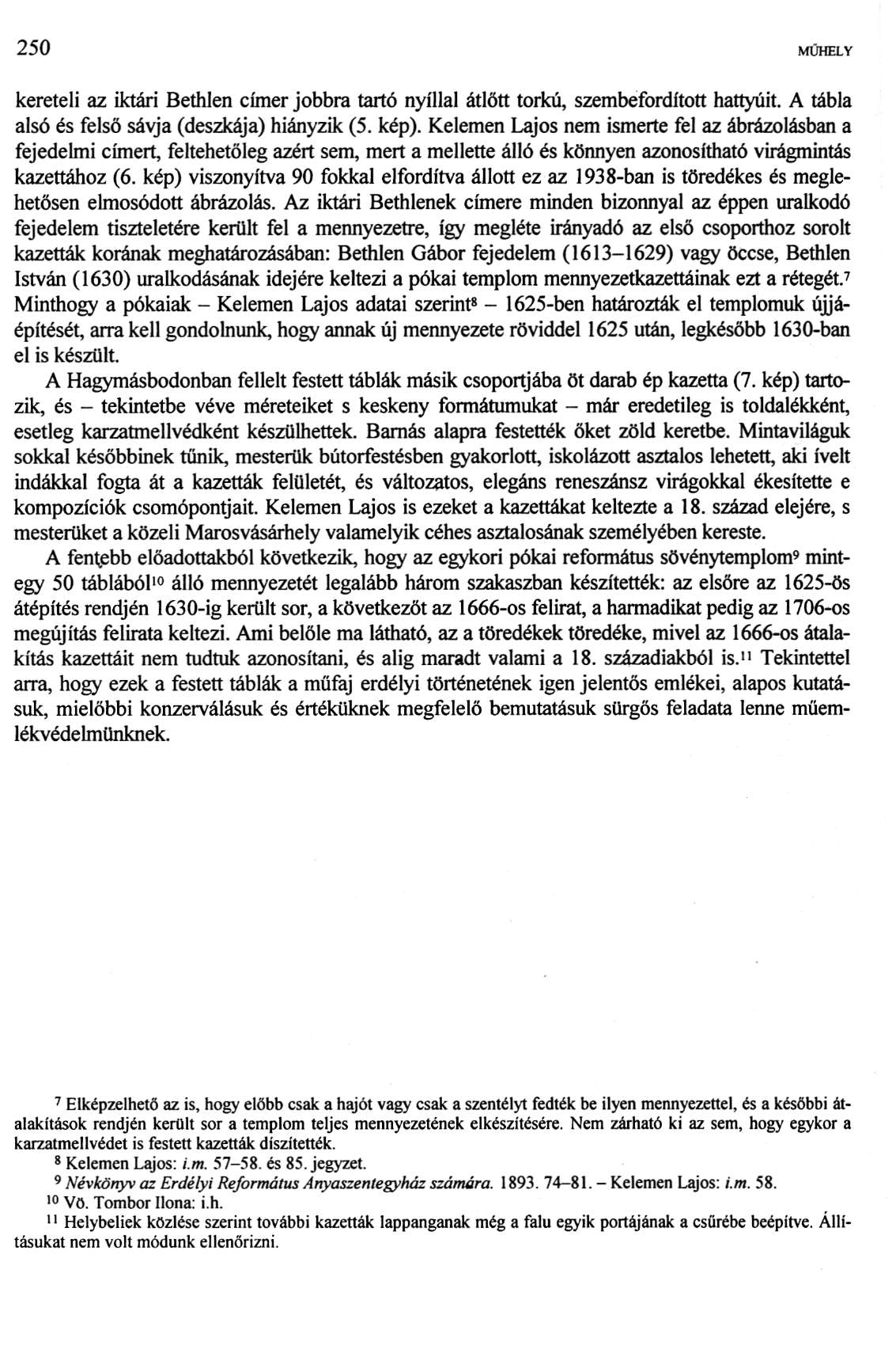 250 MŰHELY kereteli az iktári Bethlen címer jobbra tartó nyíllal átlőtt torkú, szembefordított hattyúit. A tábla alsó és felső sávja (deszkája) hiányzik (5. kép).