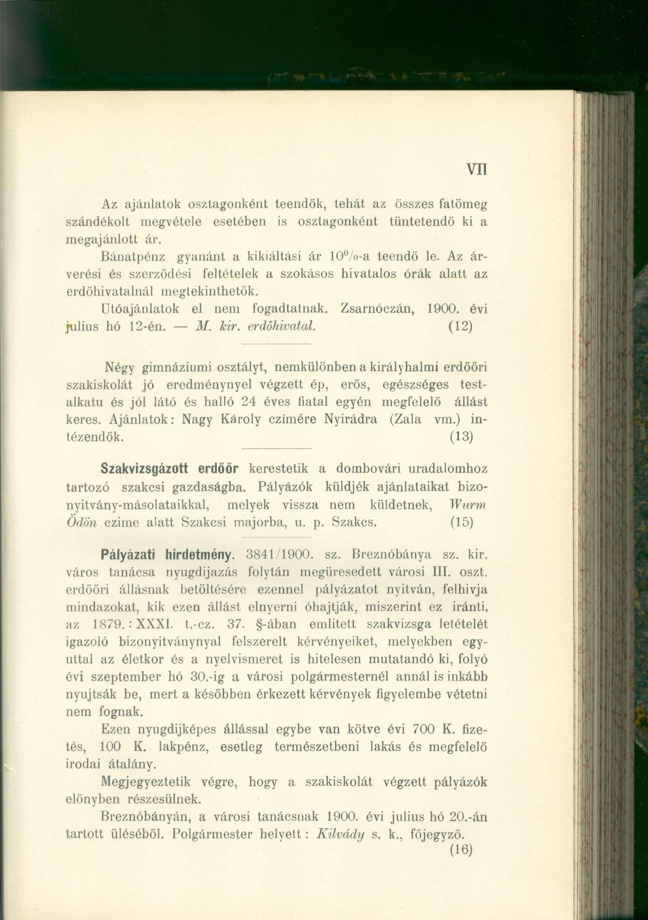 VII Az ajánlatok osztagonként teendők, tehát az összes fatömeg szándékolt megvétele esetében is osztagonként tüntetendő ki a megajánlott ár. Bánatpénz gyanánt a kikiáltási ár 10%-a teendő le.