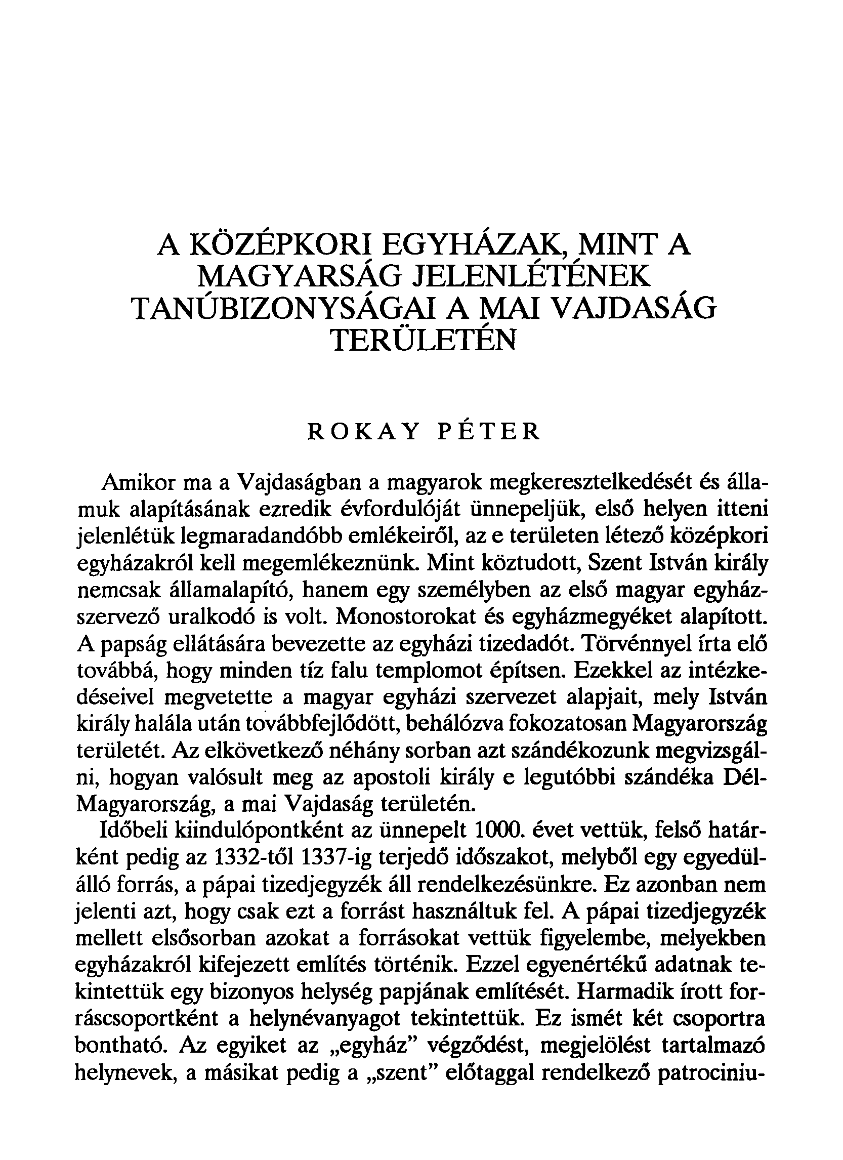 A KÖZÉPKORI EGYHÁZAK, MINT A MAGYARSÁG JELENLÉTÉNEK TANÚBIZONYSÁGAI A MAI VAJDASÁG TERÜLETÉN ROKAY PÉTER Amikor ma a Vajdaságban a magyarok megkeresztelkedését és államuk alapításának ezredik