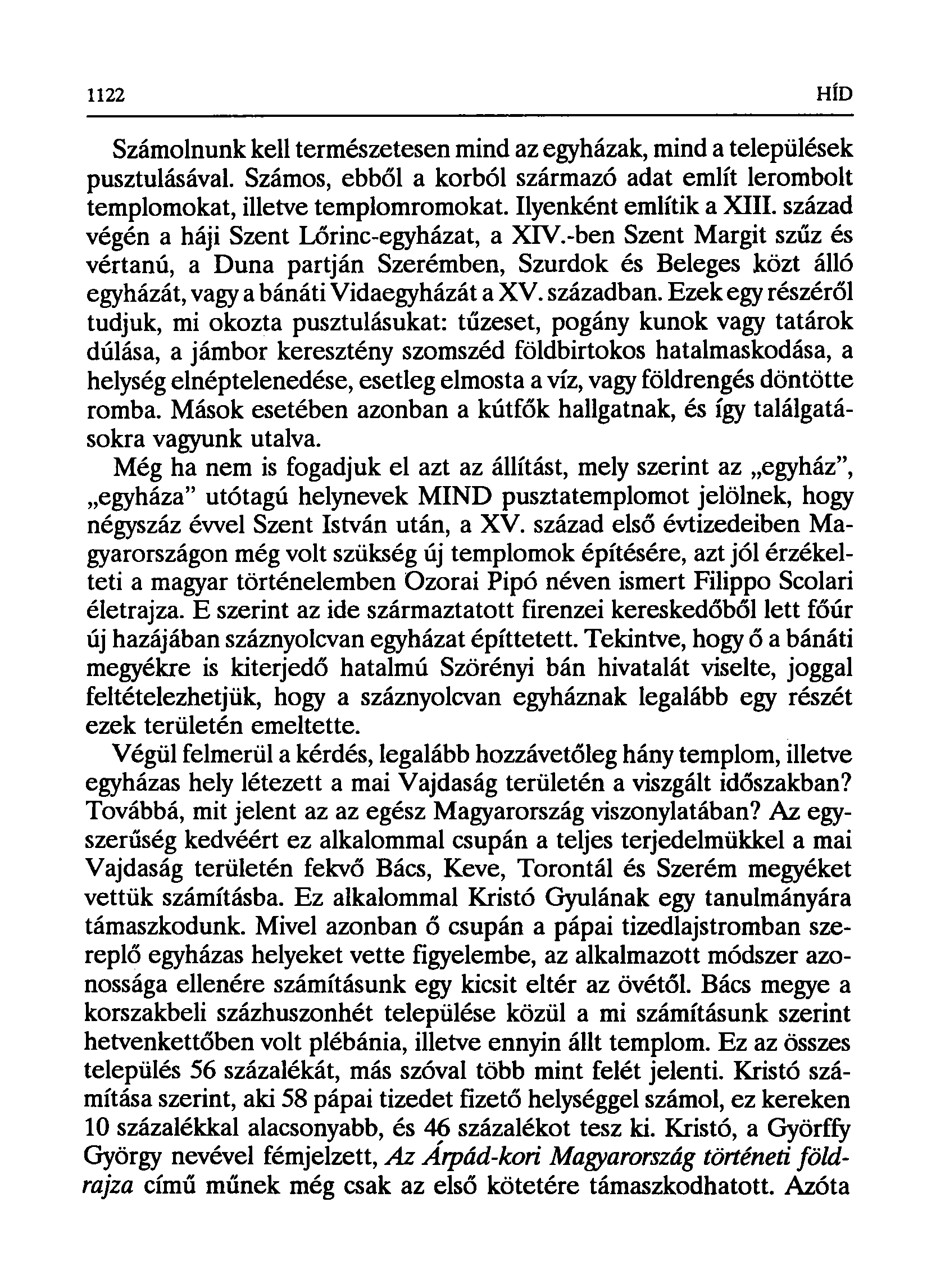 Számolnunk kell természetesen mind az egyházak, mind a települések pusztulásával. Számos, ebből a korból származó adat említ lerombolt templomokat, illetve templomromokat. Ilyenként említik a XIII.