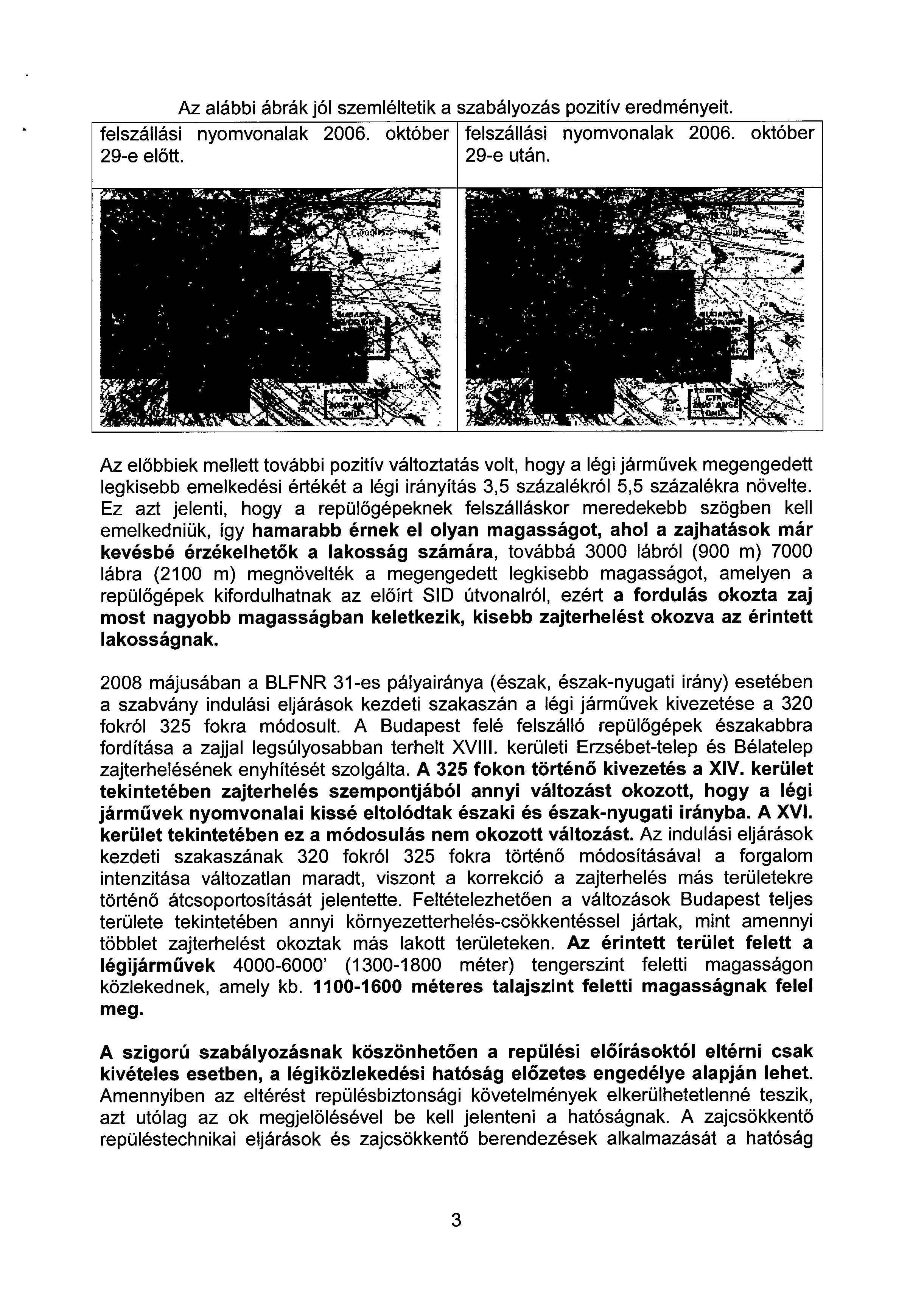 Az alábbi ábrák jól szemléltetik a szabályozás pozitív eredményeit. felszállási nyomvonalak 2006. október 29-e előtt. felszállási nyomvonalak 2006. októbe r 29-e után.